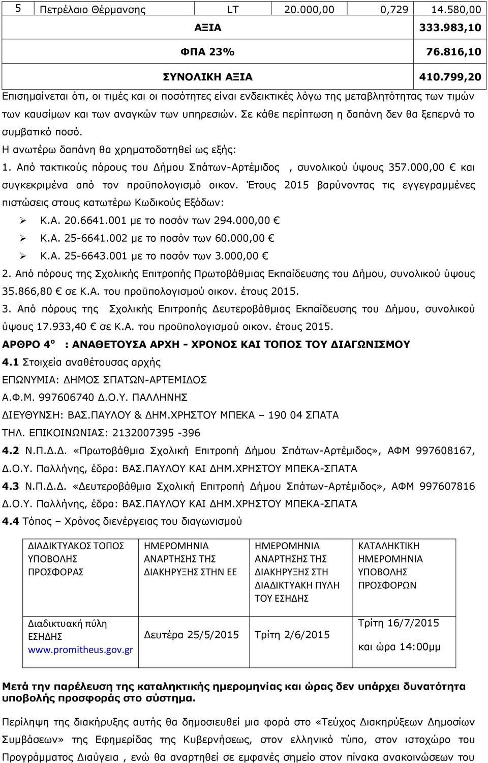 Σε κάθε περίπτωση η δαπάνη δεν θα ξεπερνά το συμβατικό ποσό. Η ανωτέρω δαπάνη θα χρηματοδοτηθεί ως εξής: 1. Από τακτικούς πόρους του Δήμου Σπάτων-Αρτέμιδος, συνολικού ύψους 357.