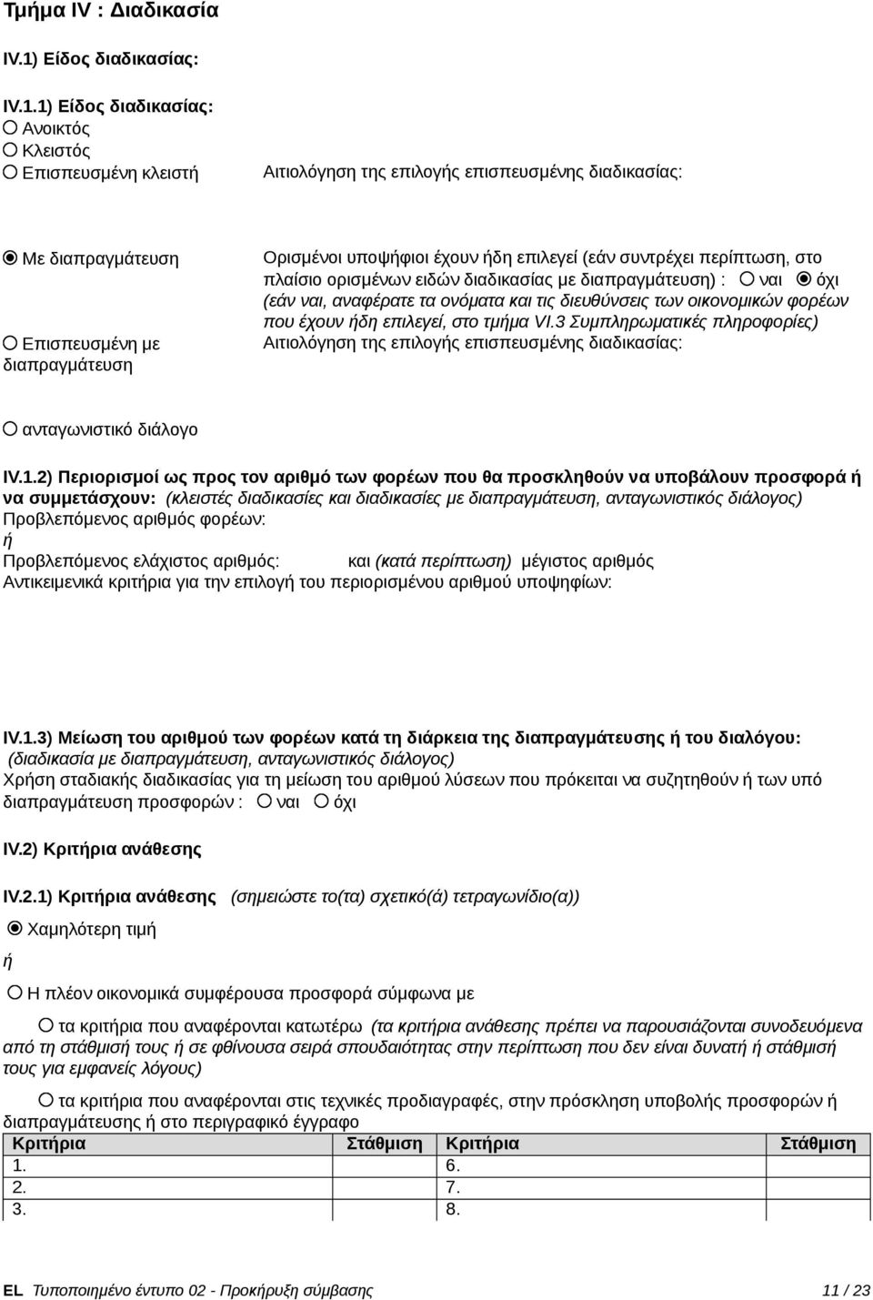 1) Είδος διαδικασίας: Ανοικτός Κλειστός Επισπευσμένη κλειστ Αιτιολόγηση της επιλογς επισπευσμένης διαδικασίας: Με διαπραγμάτευση Επισπευσμένη με διαπραγμάτευση Ορισμένοι υποψφιοι έχουν δη επιλεγεί