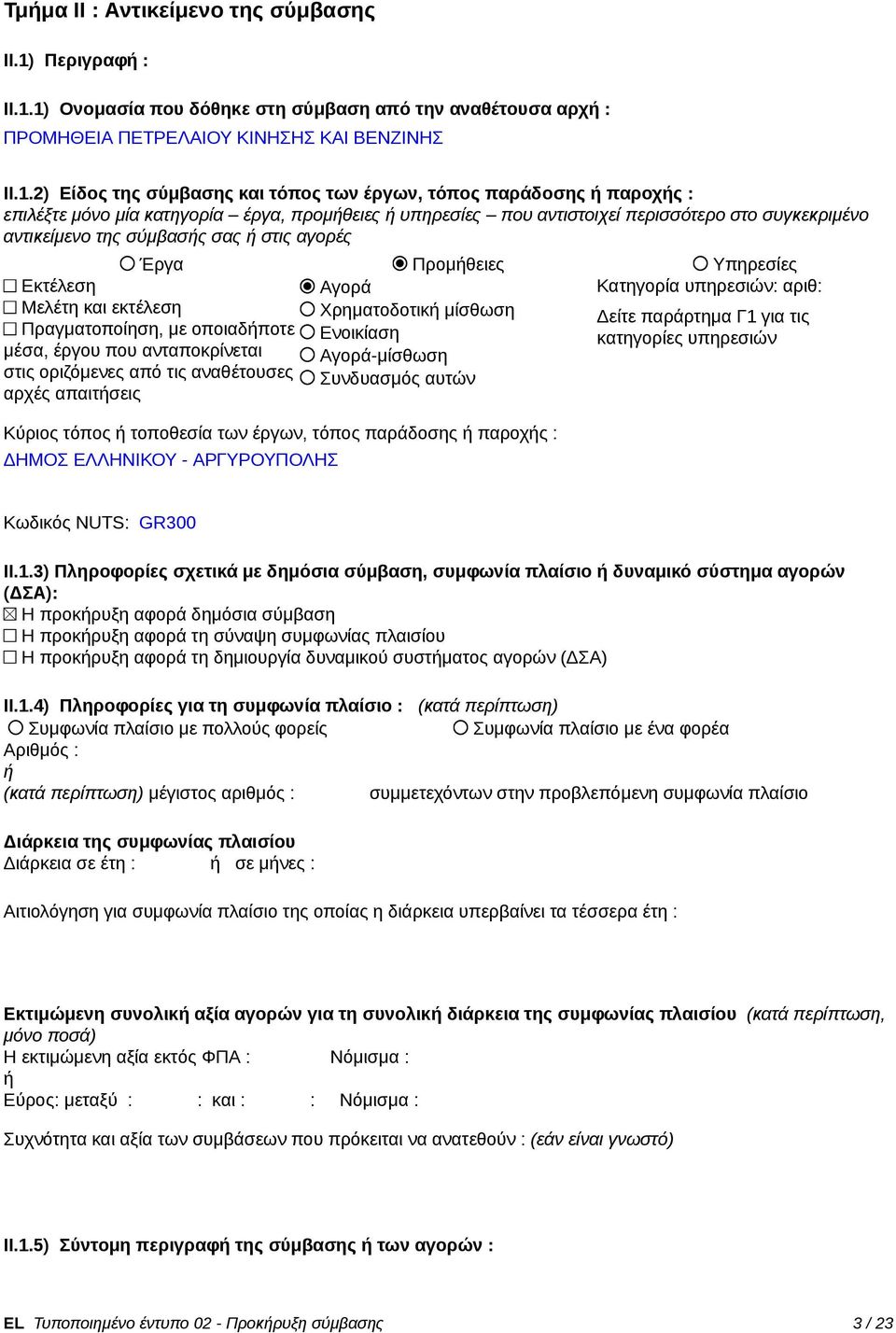 1) Ονομασία που δόθηκε στη σύμβαση από την αναθέτουσα αρχ : ΠΡΟΜΗΘΕΙΑ ΠΕΤΡΕΛΑΙΟΥ ΚΙΝΗΣΗΣ ΚΑΙ ΒΕΝΖΙΝΗΣ II.1.2) Είδος της σύμβασης και τόπος των έργων, τόπος παράδοσης παροχς : επιλέξτε μόνο μία