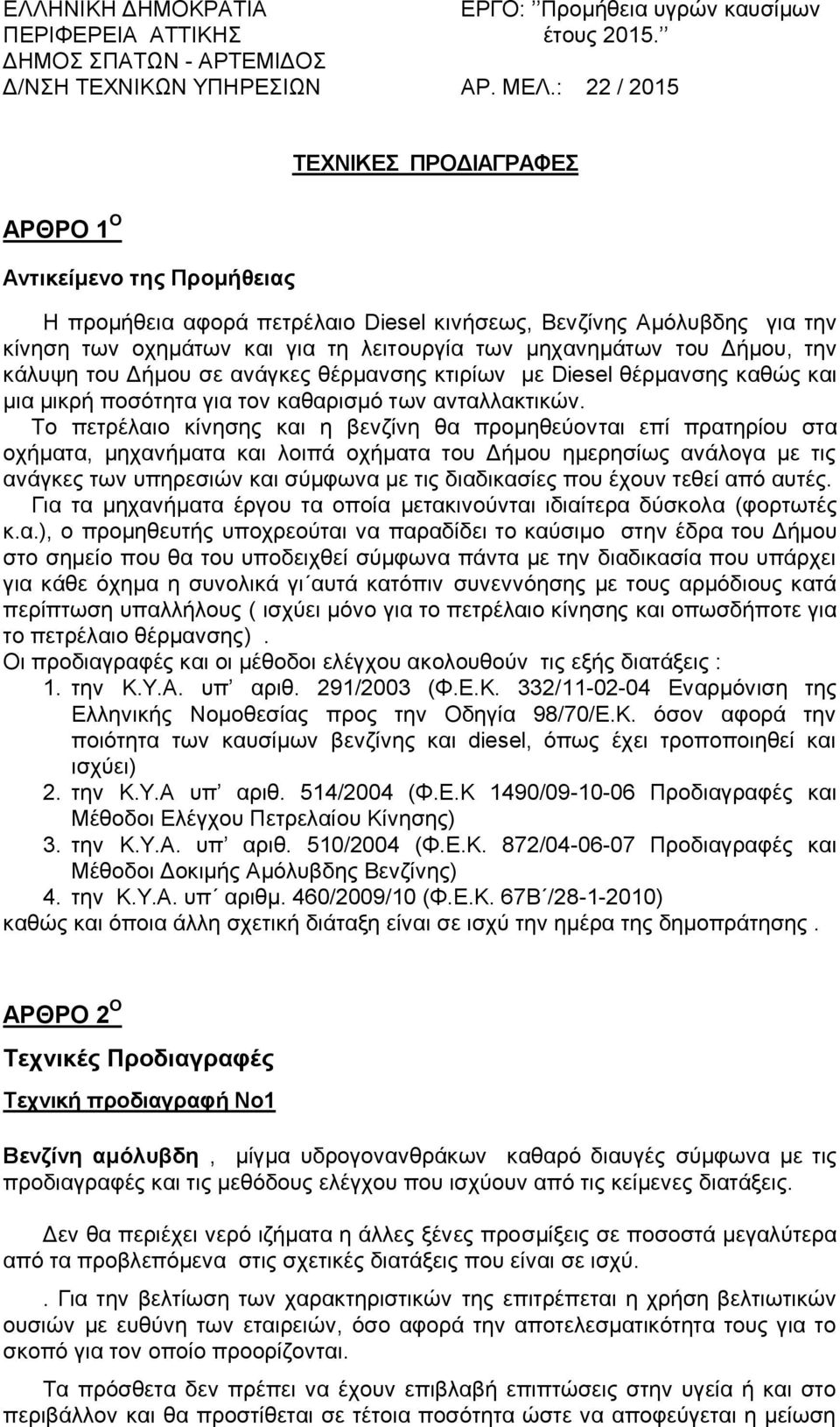 Το πετρέλαιο κίνησης και η βενζίνη θα προμηθεύονται επί πρατηρίου στα οχήματα, μηχανήματα και λοιπά οχήματα του Δήμου ημερησίως ανάλογα με τις ανάγκες των υπηρεσιών και σύμφωνα με τις διαδικασίες που
