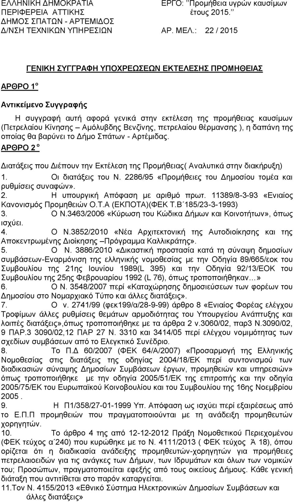2286/95 «Προμήθειες του Δημοσίου τομέα και ρυθμίσεις συναφών». 2. Η υπουργική Απόφαση με αριθμό πρωτ. 11389/8-3-93 «Ενιαίος Κανονισμός Προμηθειών.Τ.Α (ΕΚΠΤΑ)(ΦΕΚ Τ.Β 185/23-3-1993) 3. Ν.