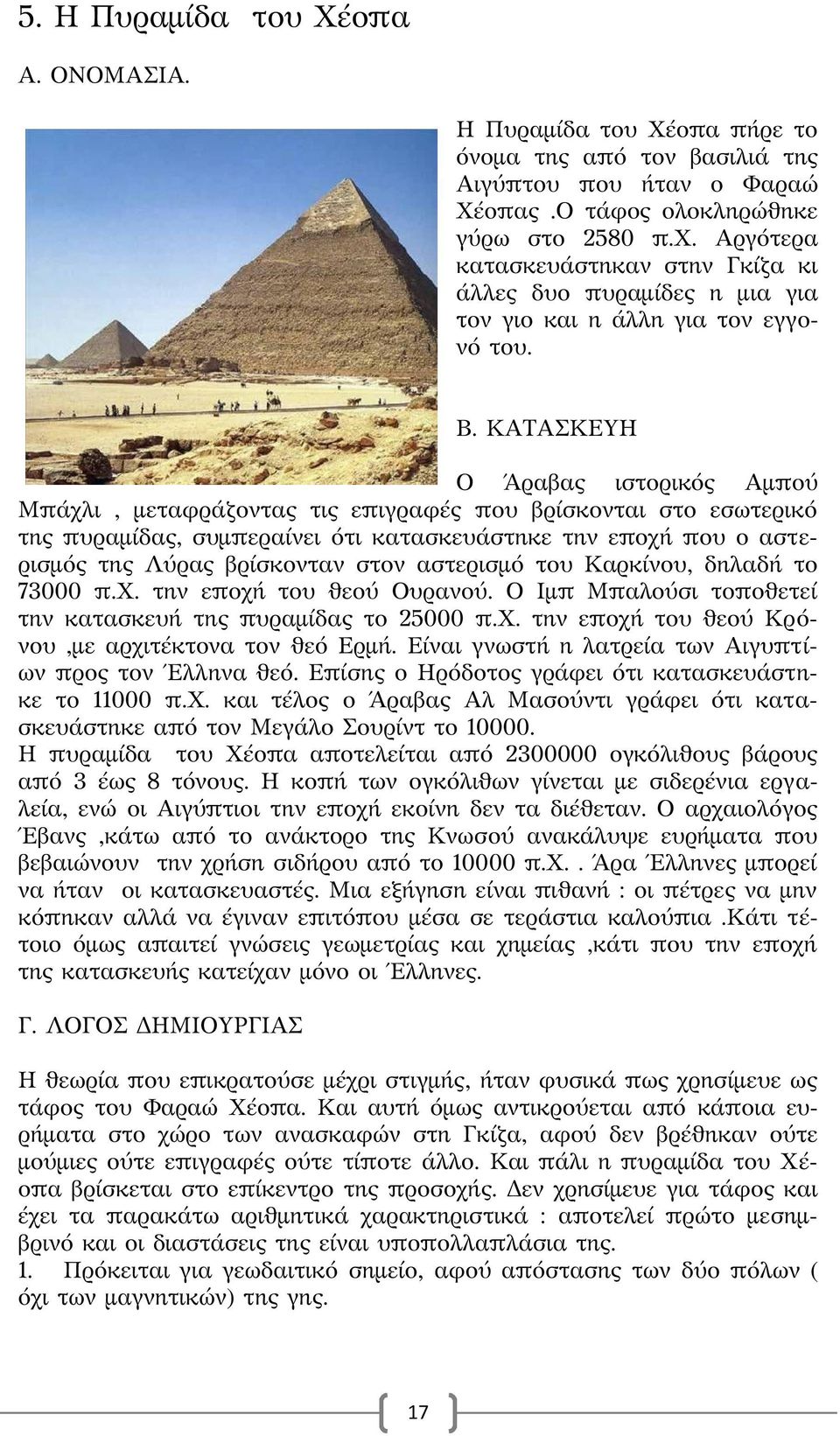 ΚΑΤΑΣΚΕΥΗ Ο Άραβας ιστορικός Αμπού Μπάχλι, μεταφράζοντας τις επιγραφές που βρίσκονται στο εσωτερικό της πυραμίδας, συμπεραίνει ότι κατασκευάστηκε την εποχή που ο αστερισμός της Λύρας βρίσκονταν στον