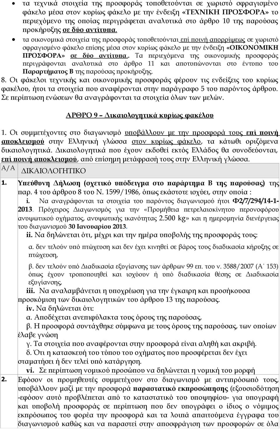 τα οικονομικά στοιχεία της προσφοράς τοποθετούνται επί ποινή απορρίψεως σε χωριστό σφραγισμένο φάκελο επίσης μέσα στον κυρίως φάκελο με την ένδειξη «ΟΙΚΟΝΟΜΙΚΗ ΠΡΟΣΦΟΡΑ» σε δύο αντίτυπα.
