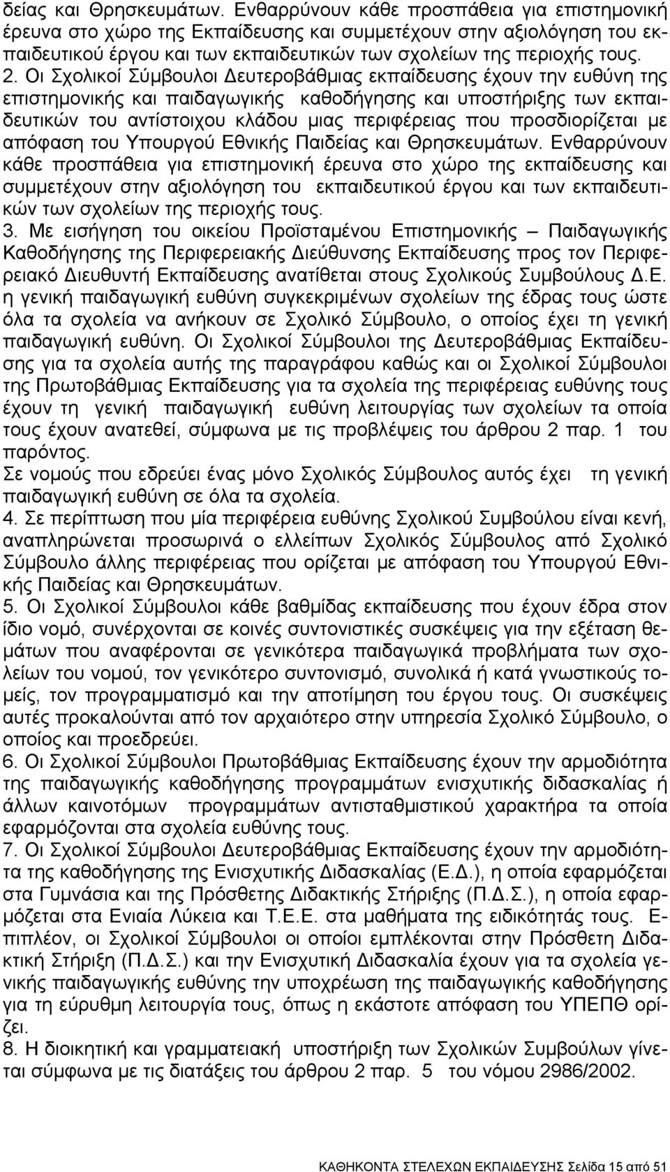 Οι Σχολικοί Σύμβουλοι Δευτεροβάθμιας εκπαίδευσης έχουν την ευθύνη της επιστημονικής και παιδαγωγικής καθοδήγησης και υποστήριξης των εκπαιδευτικών του αντίστοιχου κλάδου μιας περιφέρειας που