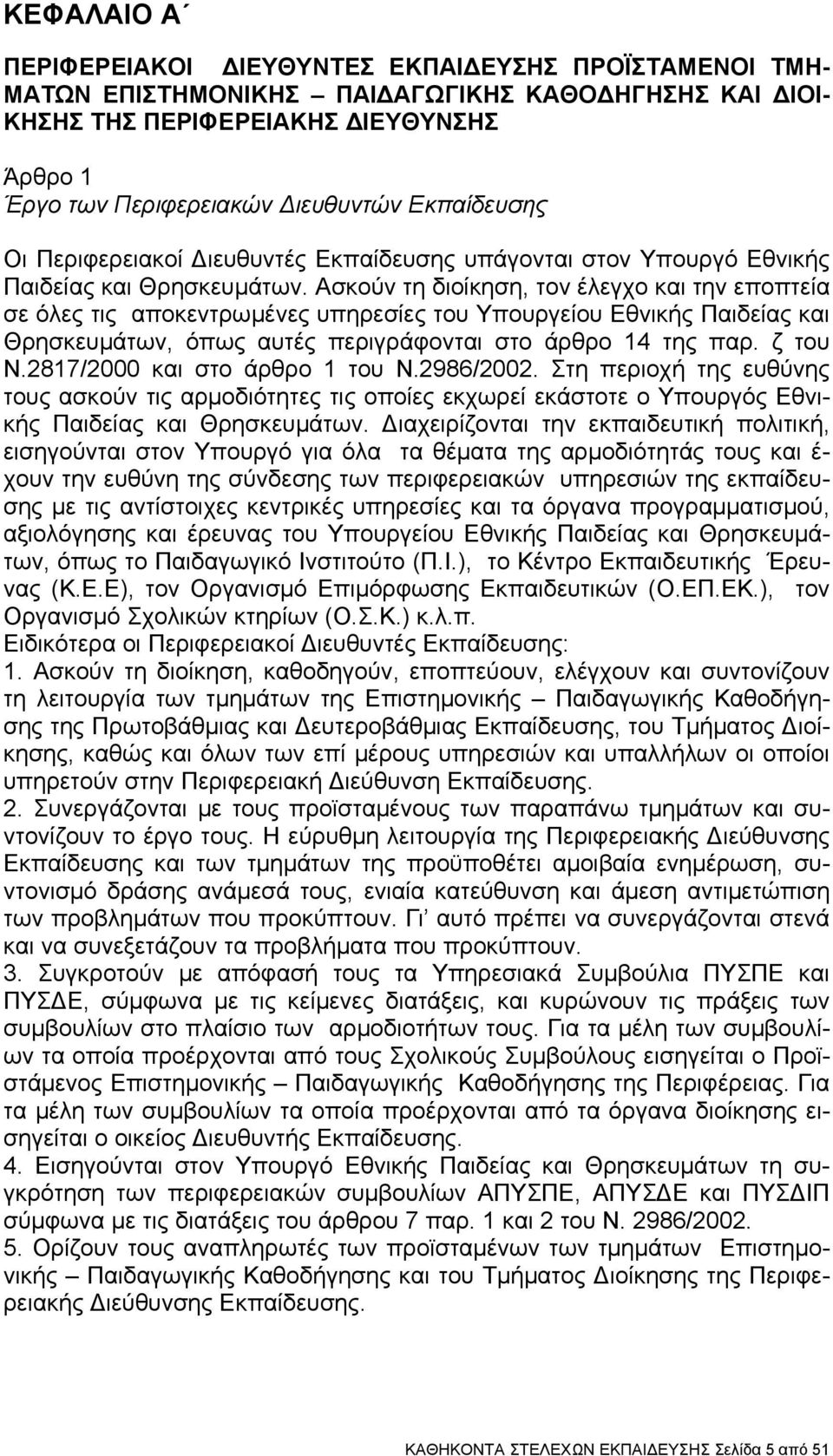 Ασκούν τη διοίκηση, τον έλεγχο και την εποπτεία σε όλες τις αποκεντρωμένες υπηρεσίες του Υπουργείου Εθνικής Παιδείας και Θρησκευμάτων, όπως αυτές περιγράφονται στο άρθρο 14 της παρ. ζ του Ν.