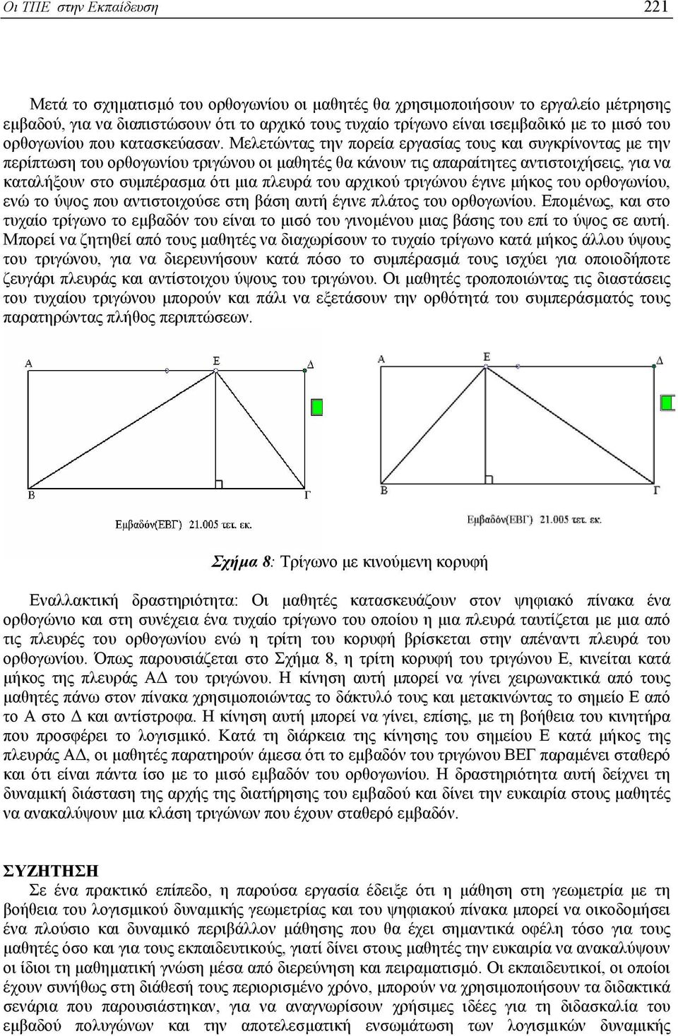 Μελετώντας την πορεία εργασίας τους και συγκρίνοντας µε την περίπτωση του ορθογωνίου τριγώνου οι µαθητές θα κάνουν τις απαραίτητες αντιστοιχήσεις, για να καταλήξουν στο συµπέρασµα ότι µια πλευρά του