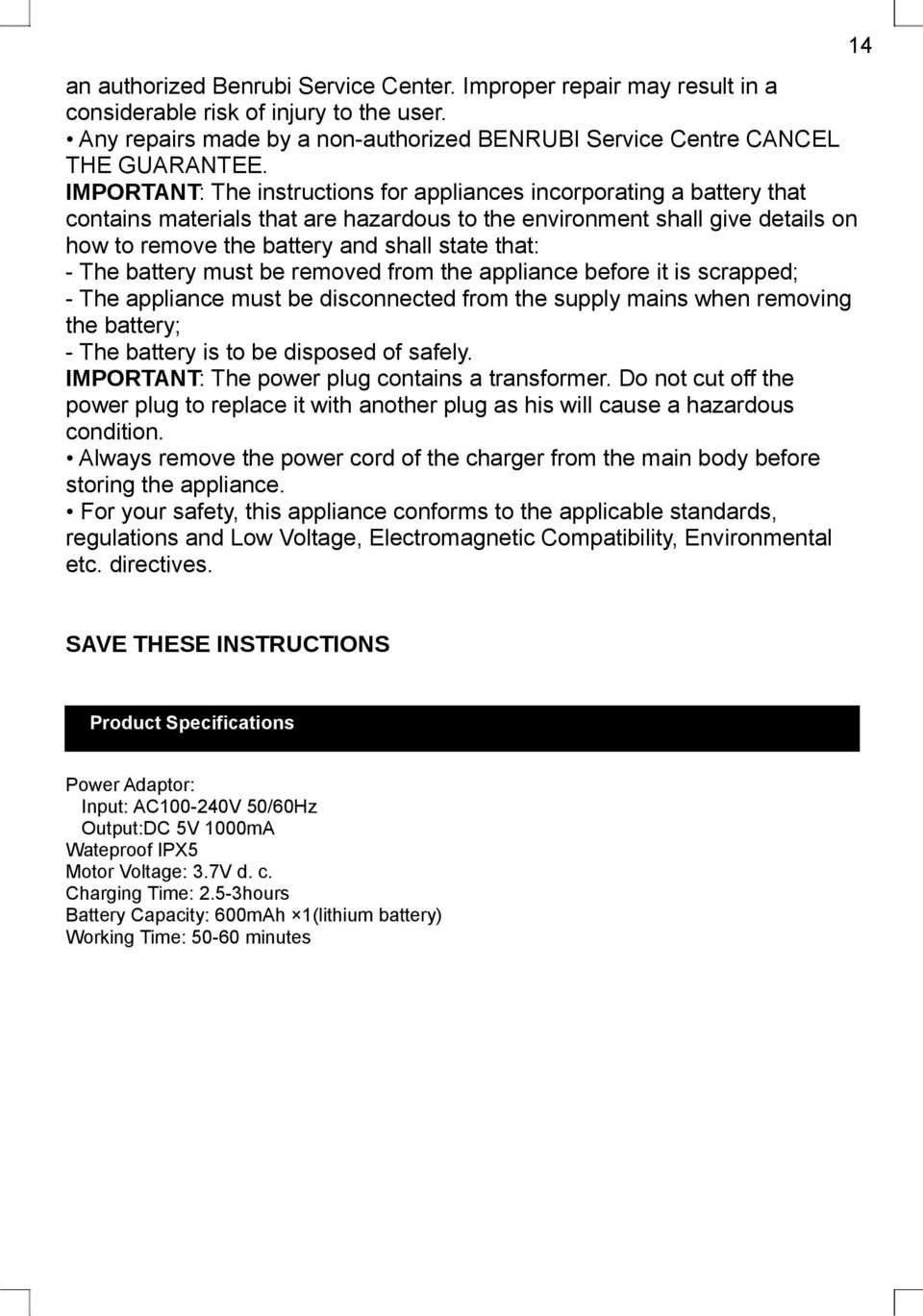 - The battery must be removed from the appliance before it is scrapped; - The appliance must be disconnected from the supply mains when removing the battery; - The battery is to be disposed of safely.