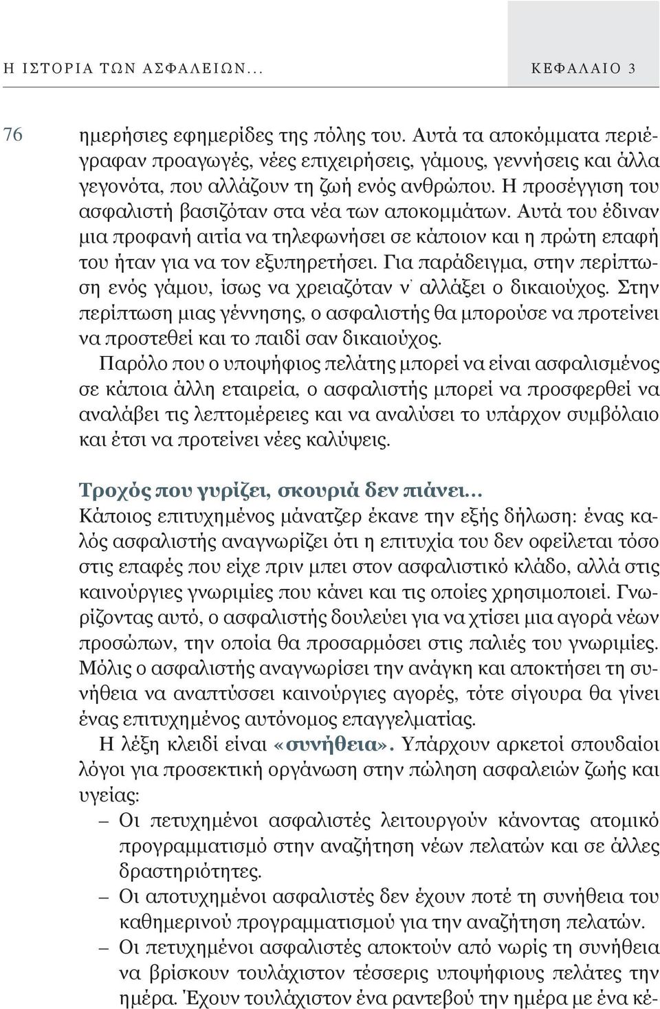 Αυτά του έδιναν μια προφανή αιτία να τηλεφωνήσει σε κάποιον και η πρώτη επαφή του ήταν για να τον εξυπηρετήσει. Για παράδειγμα, στην περίπτωση ενός γάμου, ίσως να χρειαζόταν ν αλλάξει ο δικαιούχος.