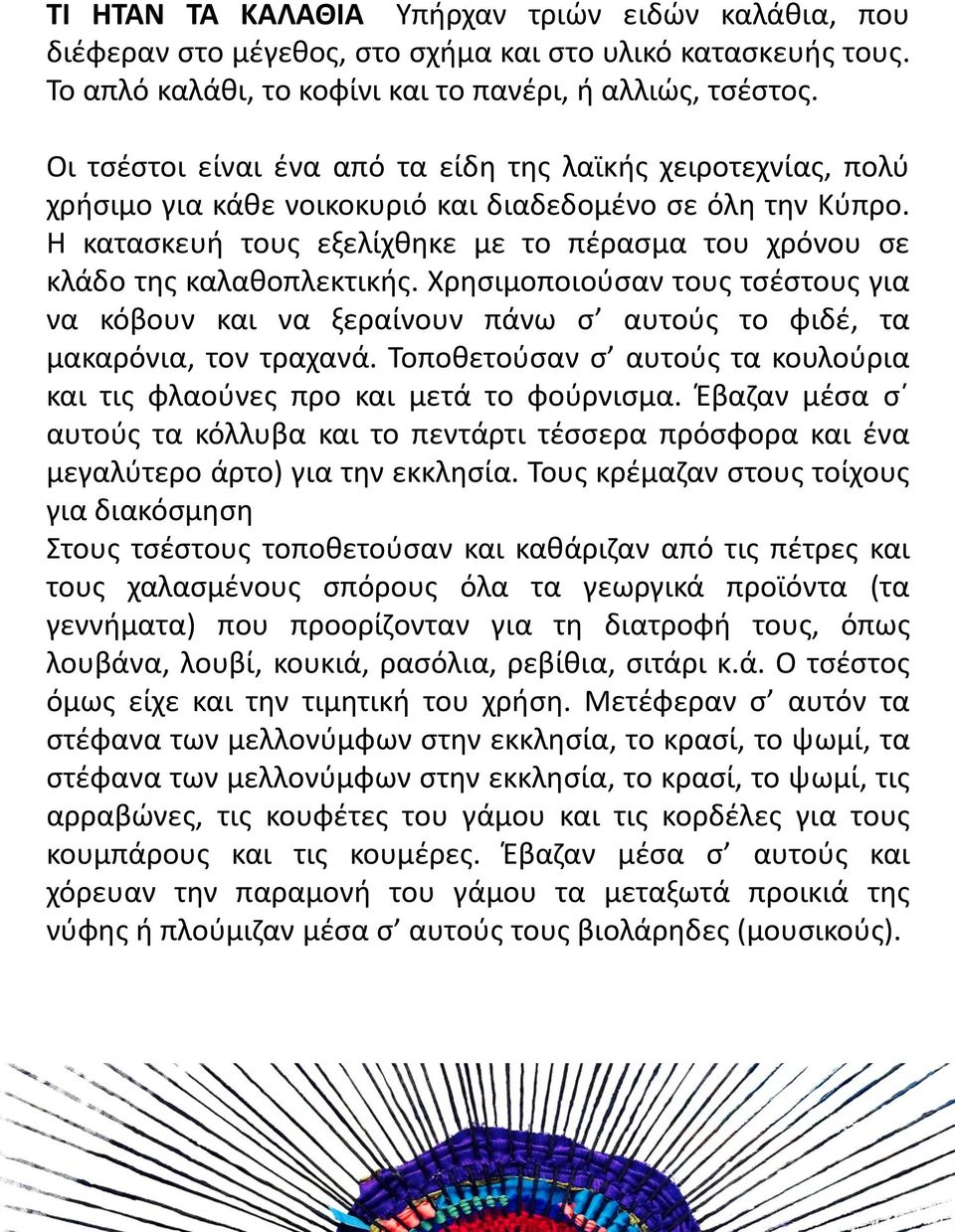 Η κατασκευή τους εξελίχθηκε με το πέρασμα του χρόνου σε κλα δο της καλαθοπλεκτικής. Χρησιμοποιούσαν τους τσέστους για να κόβουν και να ξεραίνουν πα νω σ αυτούς το φιδέ, τα μακαρόνια, τον τραχανα.