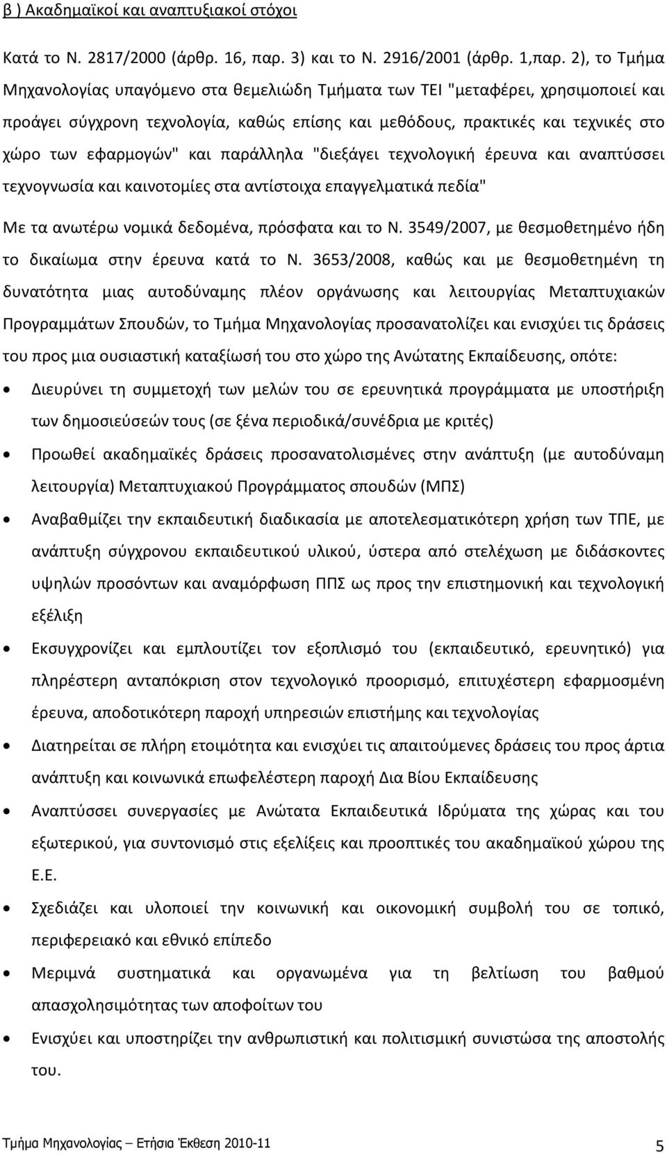 και παράλληλα "διεξάγει τεχνολογική έρευνα και αναπτύσσει τεχνογνωσία και καινοτομίες στα αντίστοιχα επαγγελματικά πεδία" Με τα ανωτέρω νομικά δεδομένα, πρόσφατα και το Ν.