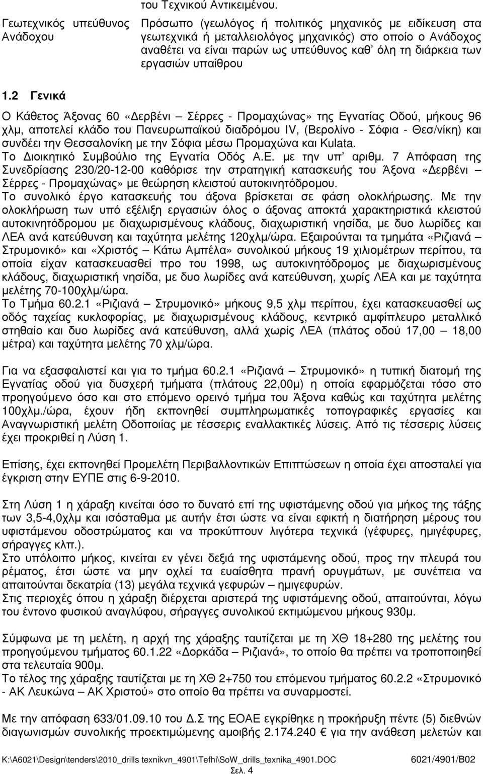 2 Γενικά Ο Κάθετος Άξονας 60 «ερβένι Σέρρες - Προµαχώνας» της Εγνατίας Οδού, µήκους 96 χλµ, αποτελεί κλάδο του Πανευρωπαϊκού διαδρόµου ΙV, (Βερολίνο - Σόφια - Θεσ/νίκη) και συνδέει την Θεσσαλονίκη µε