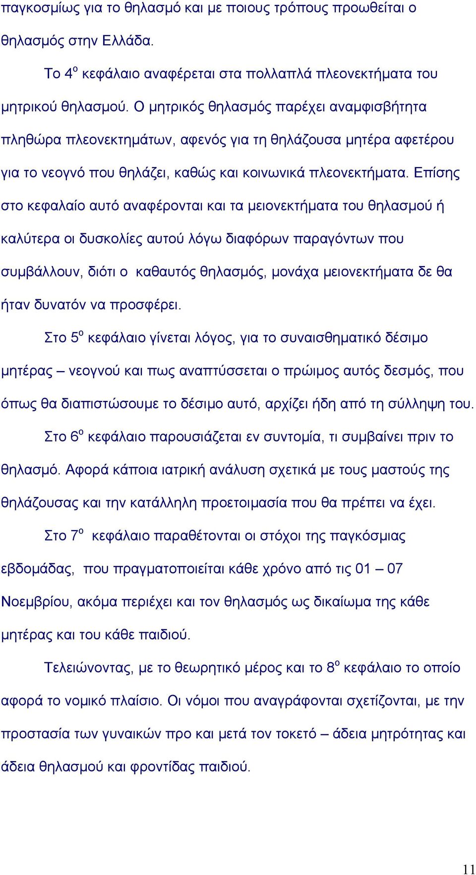 Επίσης στο κεφαλαίο αυτό αναφέρονται και τα µειονεκτήµατα του θηλασµού ή καλύτερα οι δυσκολίες αυτού λόγω διαφόρων παραγόντων που συµβάλλουν, διότι ο καθαυτός θηλασµός, µονάχα µειονεκτήµατα δε θα