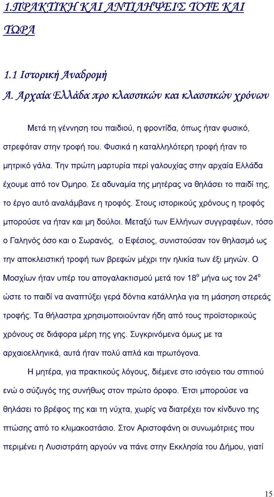 Σε αδυναµία της µητέρας να θηλάσει το παιδί της, το έργο αυτό αναλάµβανε η τροφός. Στους ιστορικούς χρόνους η τροφός µπορούσε να ήταν και µη δούλοι.