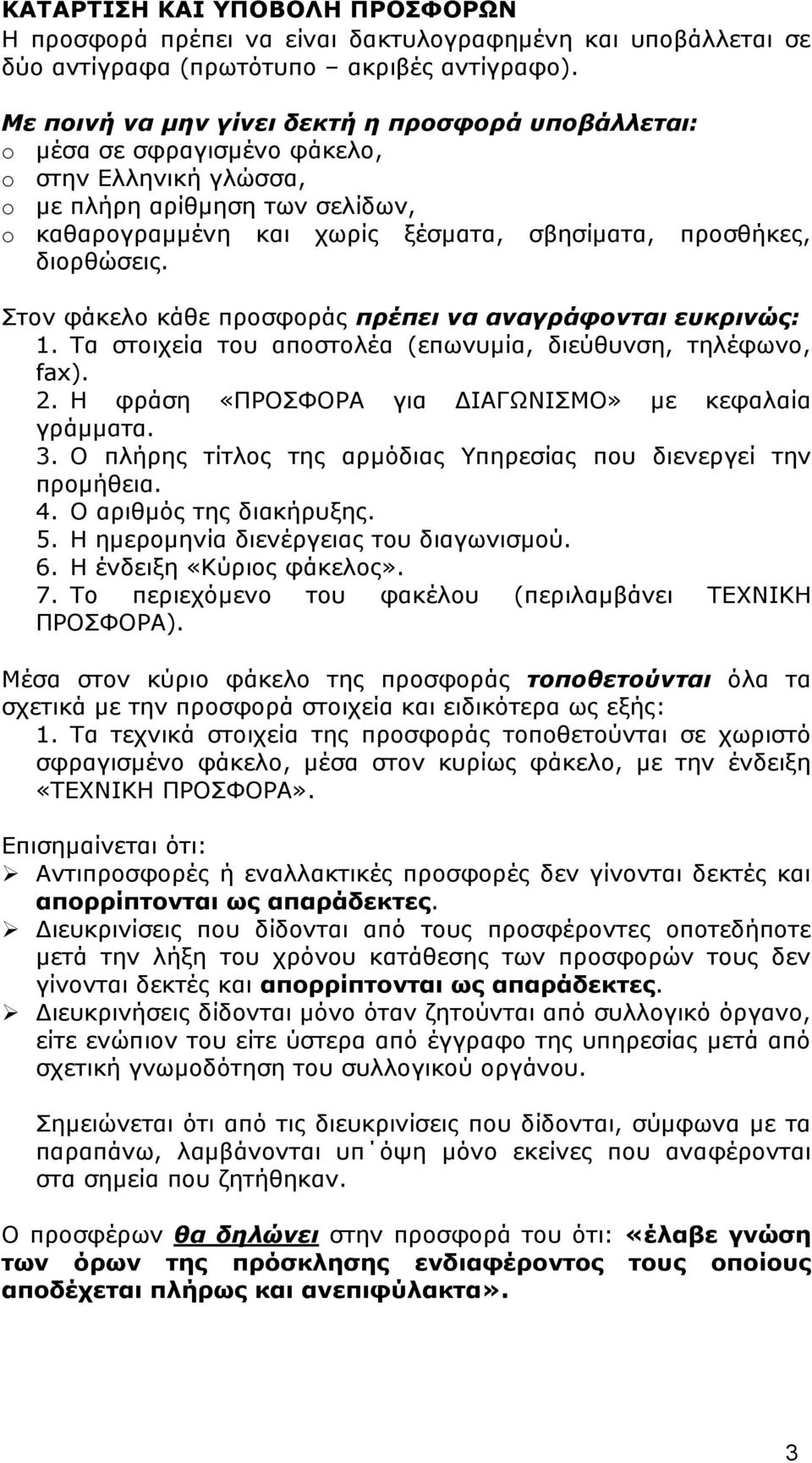 διορθώσεις. Στον φάκελο κάθε προσφοράς πρέπει να αναγράφονται ευκρινώς: 1. Τα στοιχεία του αποστολέα (επωνυμία, διεύθυνση, τηλέφωνο, fax). 2. Η φράση «ΠΡΟΣΦΟΡΑ για ΔΙΑΓΩΝΙΣΜΟ» με κεφαλαία γράμματα. 3.