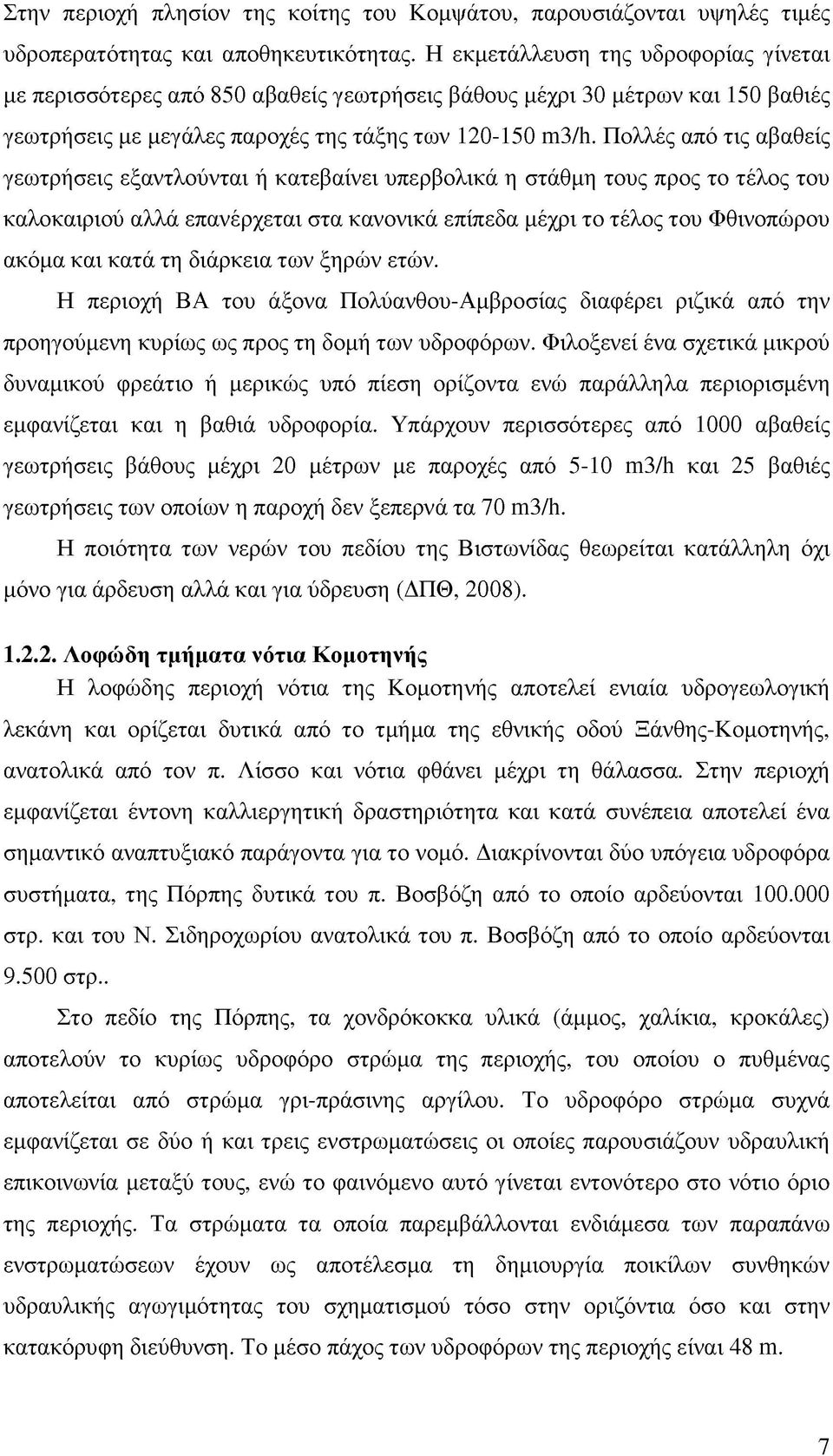 Πολλές από τις αβαθείς γεωτρήσεις εξαντλούνται ή κατεβαίνει υπερβολικά η στάθμη τους προς το τέλος του καλοκαιριού αλλά επανέρχεται στα κανονικά επίπεδα μέχρι το τέλος του Φθινοπώρου ακόμα και κατά