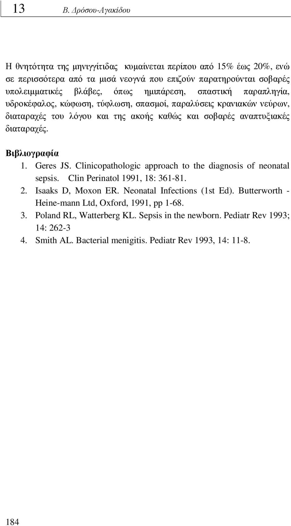 Βιβλιογραφία 1. Geres JS. Clinicopathologic approach to the diagnosis of neonatal sepsis. Clin Perinatol 1991, 18: 361-81. 2. Isaaks D, Moxon ER. Neonatal Infections (1st Ed).