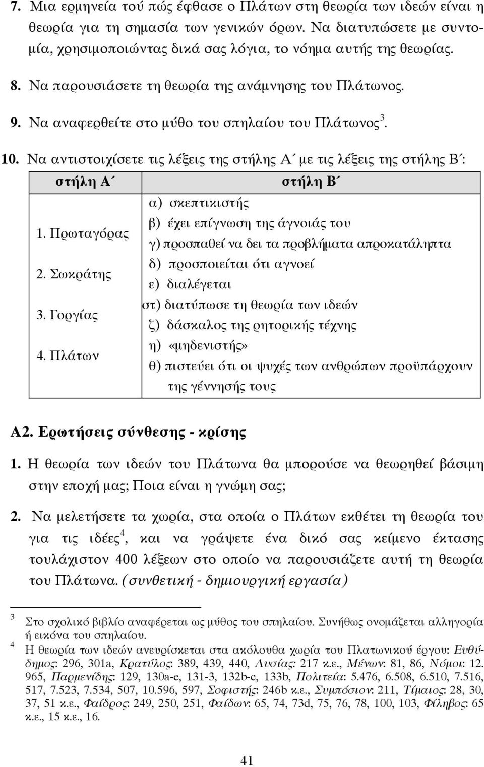 Να αντιστοιχίσετε τις λέξεις της στήλης Α µε τις λέξεις της στήλης Β : στήλη Α στήλη Β α) σκεπτικιστής β) έχει επίγνωση της άγνοιάς του 1.