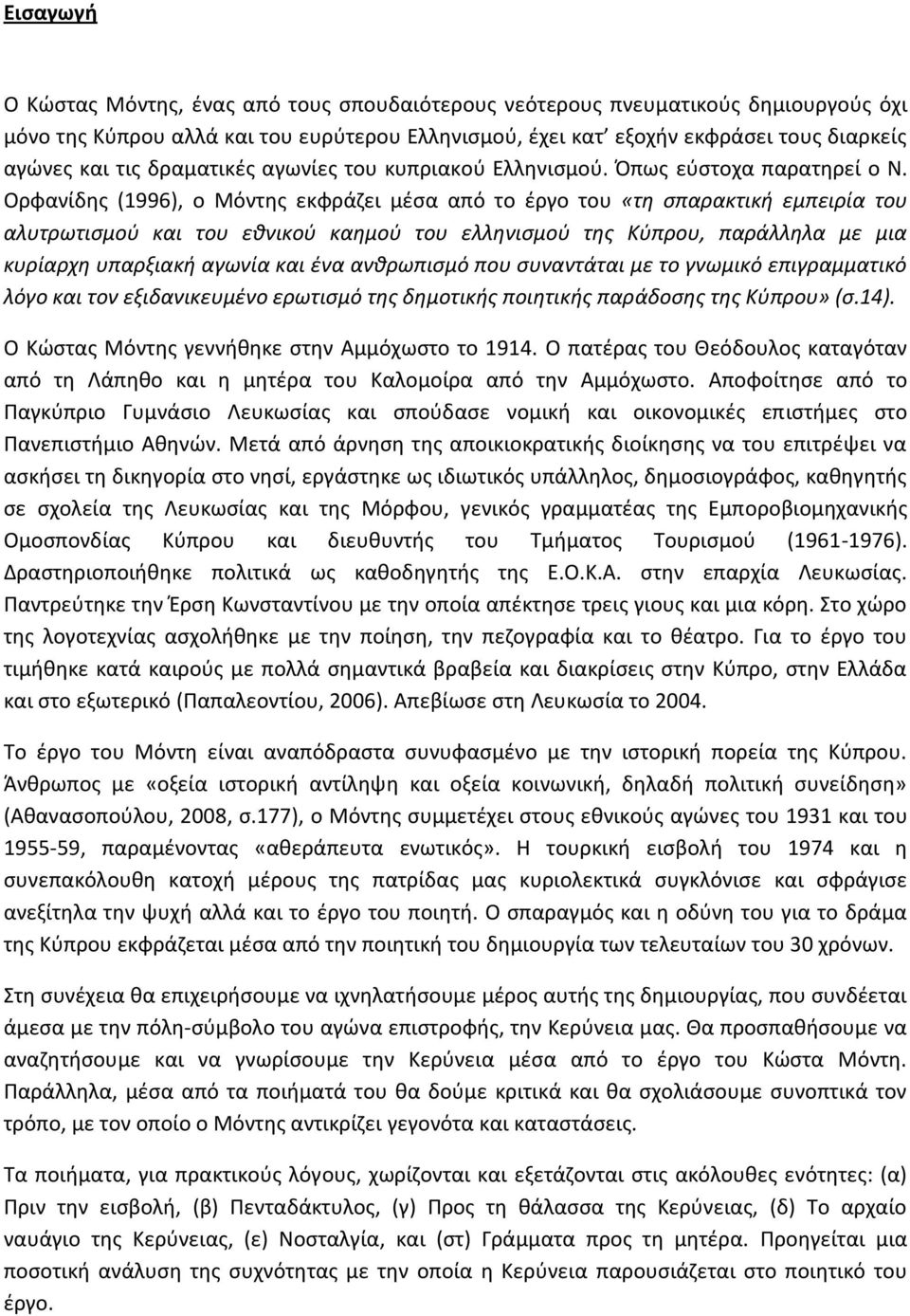 Ορφανίδης (1996), ο Μόντης εκφράζει μέσα από το έργο του «τη σπαρακτική εμπειρία του αλυτρωτισμού και του εθνικού καημού του ελληνισμού της Kύπρου, παράλληλα με μια κυρίαρχη υπαρξιακή αγωνία και ένα