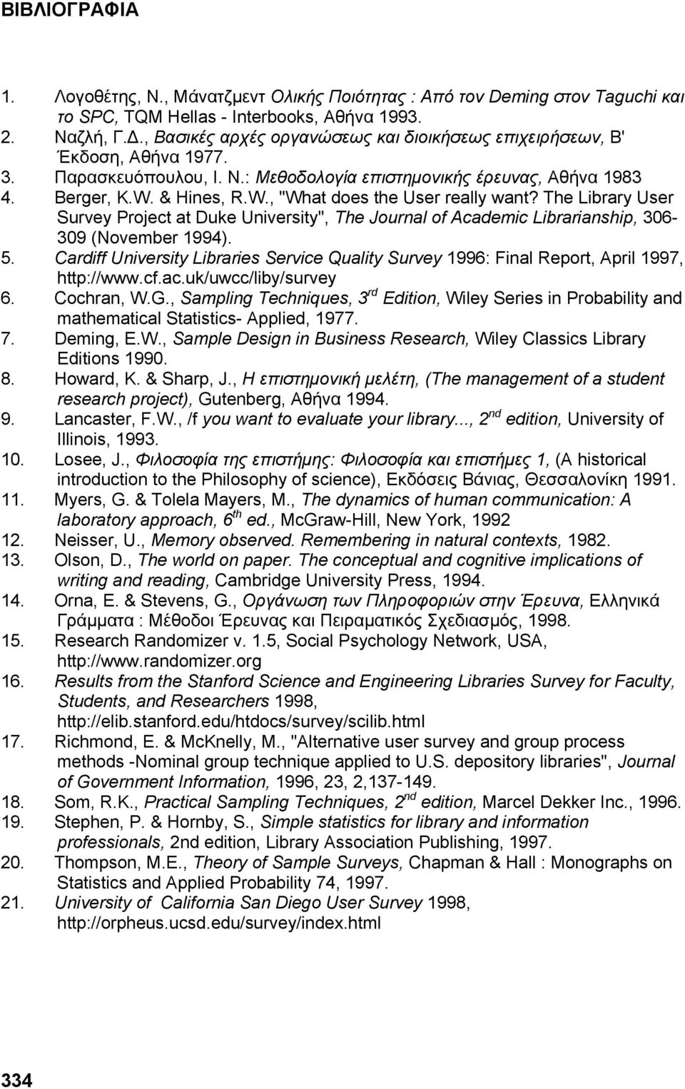 & Hines, R.W., "What does the User really want? The Library User Survey Project at Duke University", The Journal of Academic Librarianship, 306-309 (November 1994). 5.