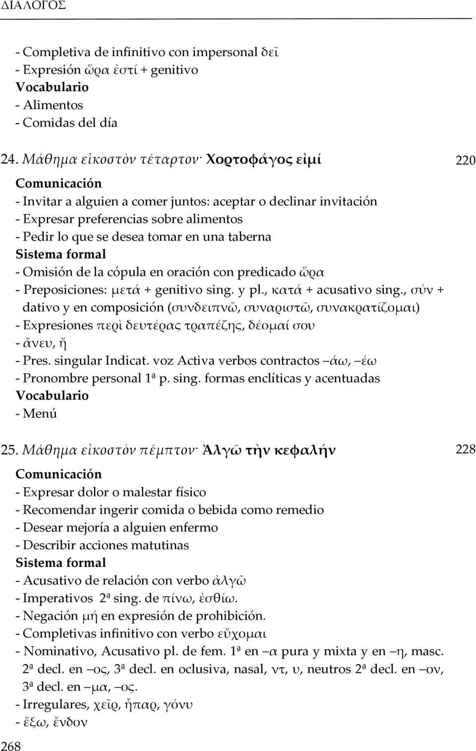 Omisión de la cópula en oración con predicado ὥρα - Preposiciones: μετά + genitivo sing. y pl., κατά + acusativo sing.