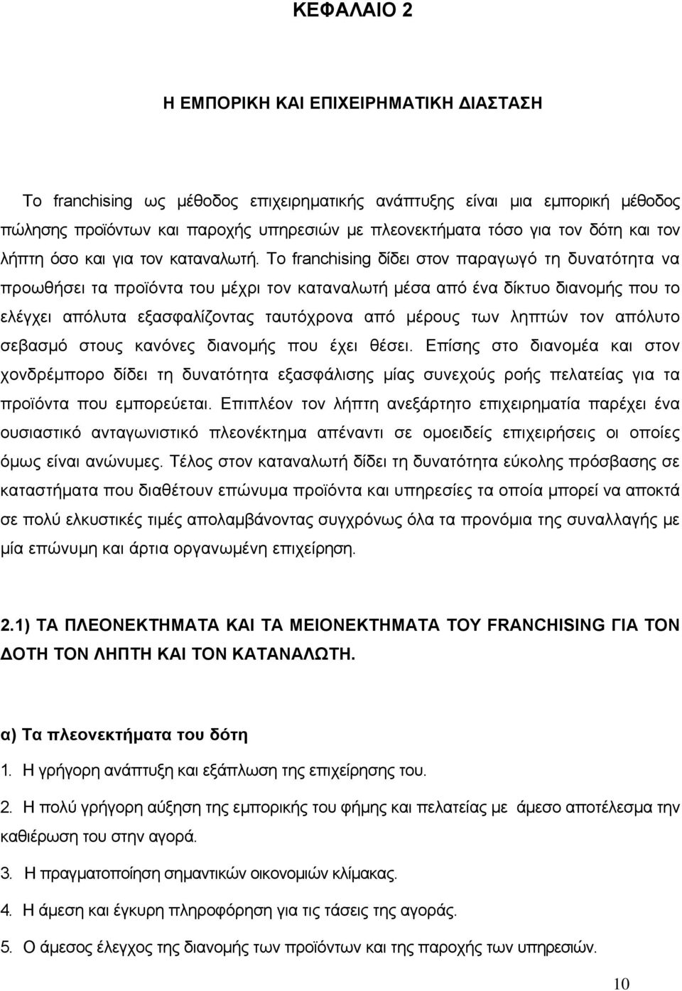 Το franchising δίδει στον παραγωγό τη δυνατότητα να προωθήσει τα προϊόντα του μέχρι τον καταναλωτή μέσα από ένα δίκτυο διανομής που το ελέγχει απόλυτα εξασφαλίζοντας ταυτόχρονα από μέρους των ληπτών