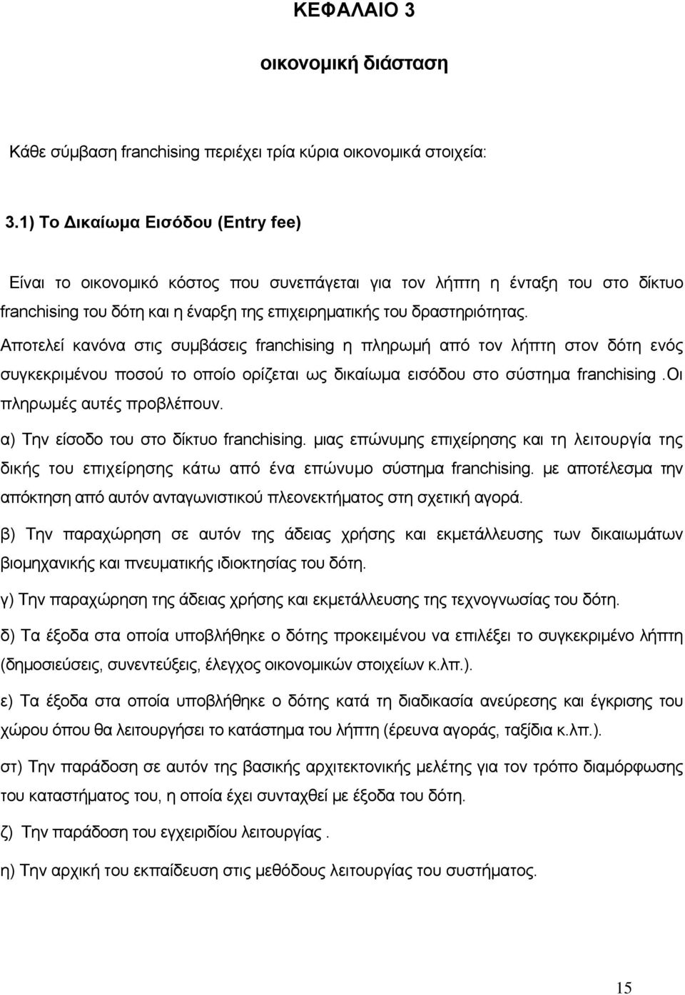 Αποτελεί κανόνα στις συμβάσεις franchising η πληρωμή από τον λήπτη στον δότη ενός συγκεκριμένου ποσού το οποίο ορίζεται ως δικαίωμα εισόδου στο σύστημα franchising.οι πληρωμές αυτές προβλέπουν.