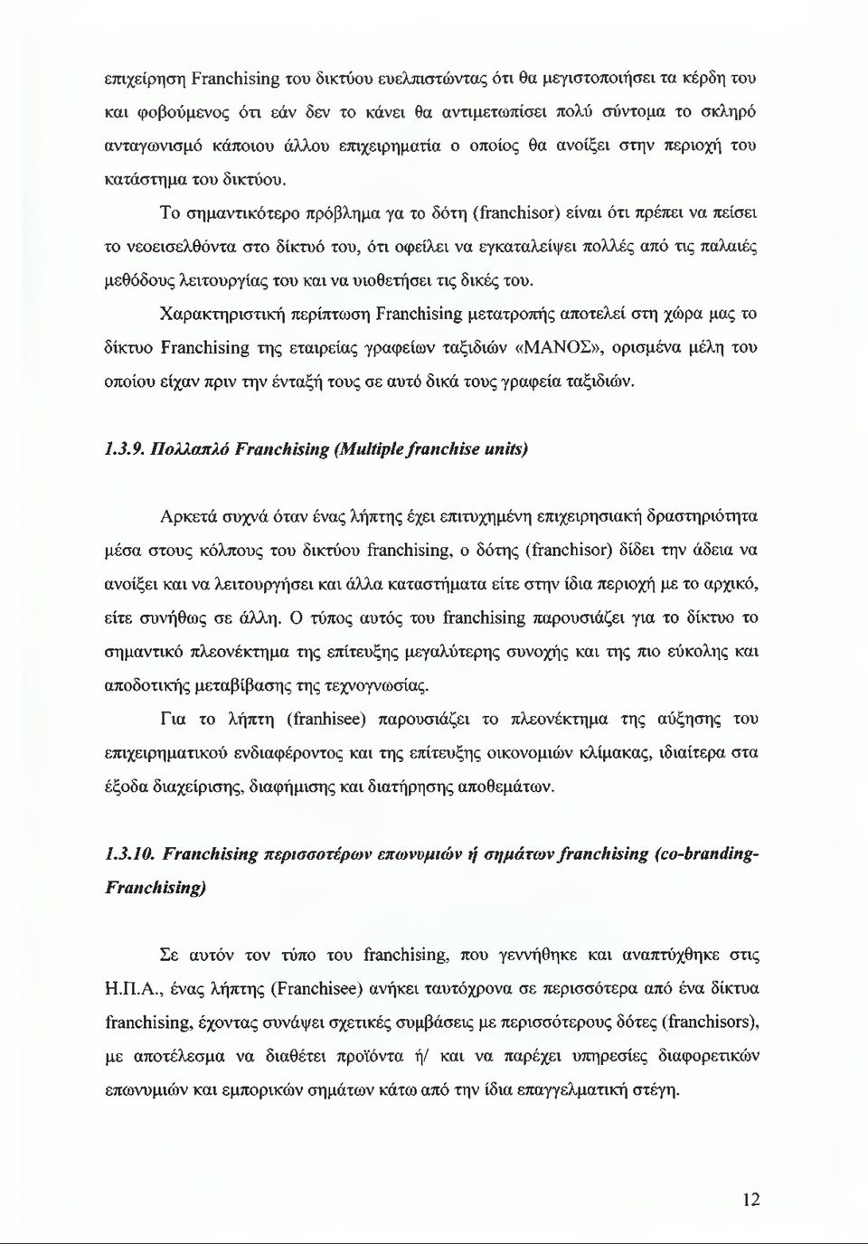 Το σημαντικότερο πρόβλημα γα το δότη (franchisor) είναι ότι πρέπει να πείσει το νεοεισελθόντα στο δίκτυό του, ότι οφείλει να εγκαταλείψει πολλές από τις παλαιές μεθόδους λειτουργίας του και να