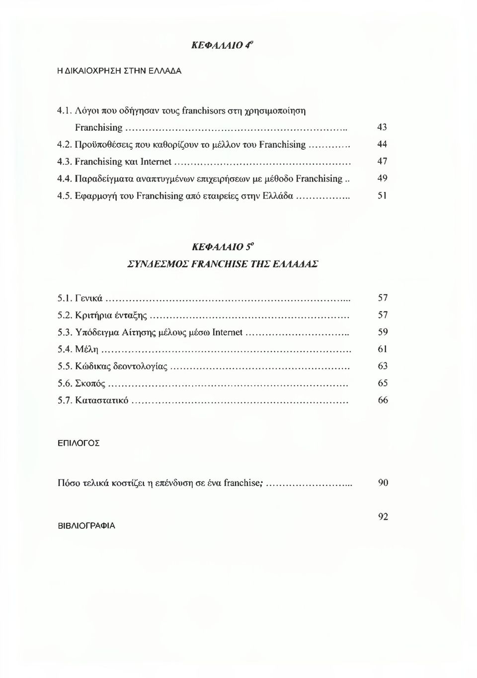 . 49 4.5. Εφαρμογή του Franchising από εταιρείες στην Ελλάδα... 51 ΚΕΦΑΛΑΙΟ 5 ΣΥΝΔΕΣΜΟΣ FRANCHISE ΤΗΣ ΕΛΛΑΔΑΣ 5.1. Εενικά... 57 5.2. Κριτήρια ένταξης... 57 5.3.