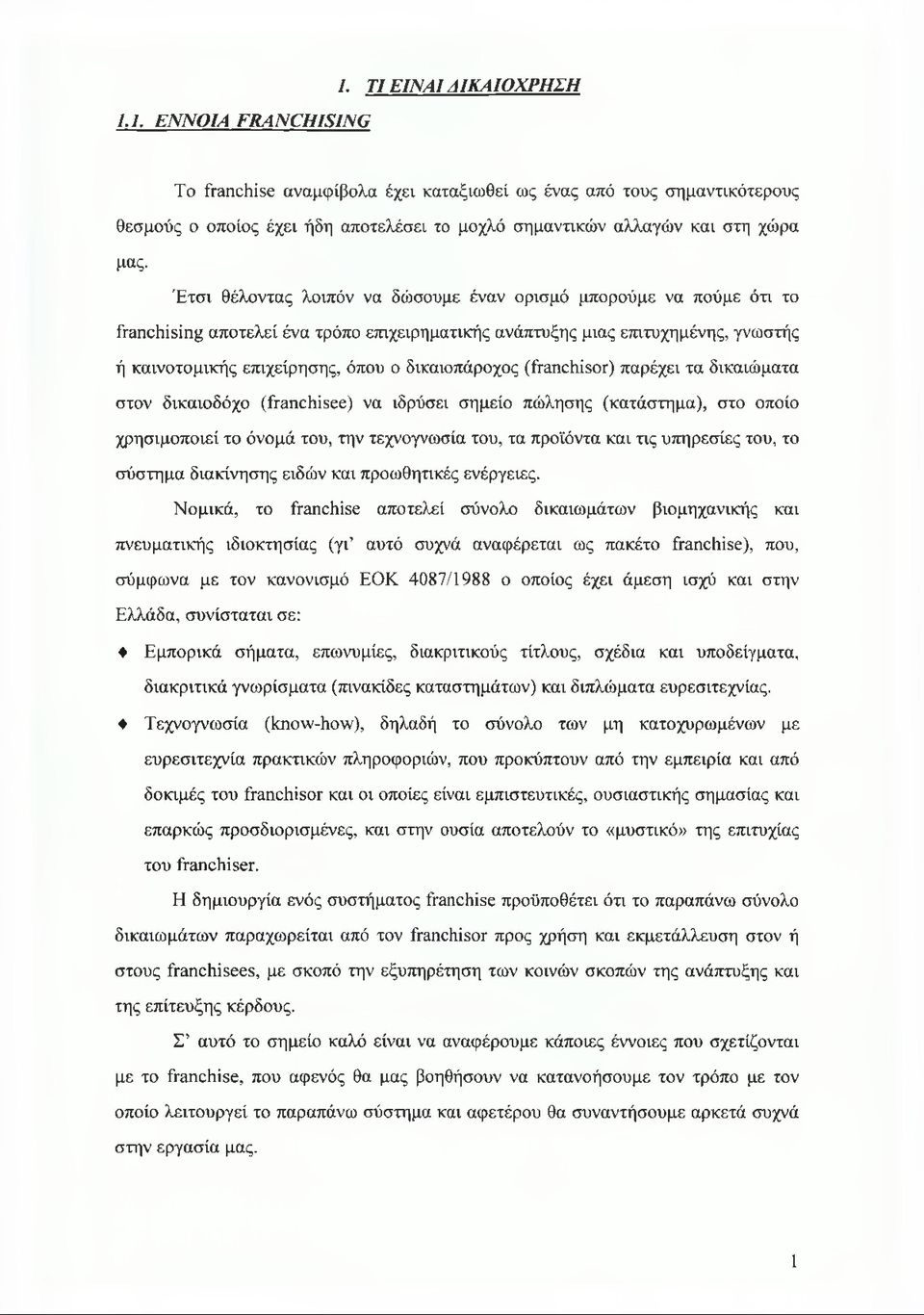 Έτσι θέλοντας λοιπόν να δώσουμε έναν ορισμό μπορούμε να πούμε ότι το franchising αποτελεί ένα τρόπο επιχειρηματικής ανάπτυξης μιας επιτυχημένης, γνωστής ή καινοτομικής επιχείρησης, όπου ο