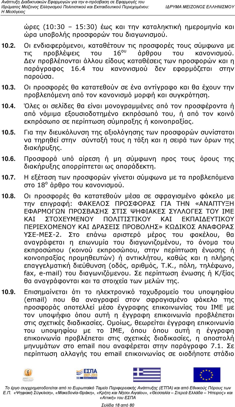 4 του κανονισμού δεν εφαρμόζεται στην παρούσα. 10.3. Οι προσφορές θα κατατεθούν σε ένα αντίγραφο και θα έχουν την προβλεπόμενη από τον κανονισμό μορφή και συγκρότηση. 10.4. Όλες οι σελίδες θα είναι μονογραμμένες από τον προσφέροντα ή από νόμιμα εξουσιοδοτημένο εκπρόσωπό του, ή από τον κοινό εκπρόσωπο σε περίπτωση σύμπραξης ή κοινοπραξίας.