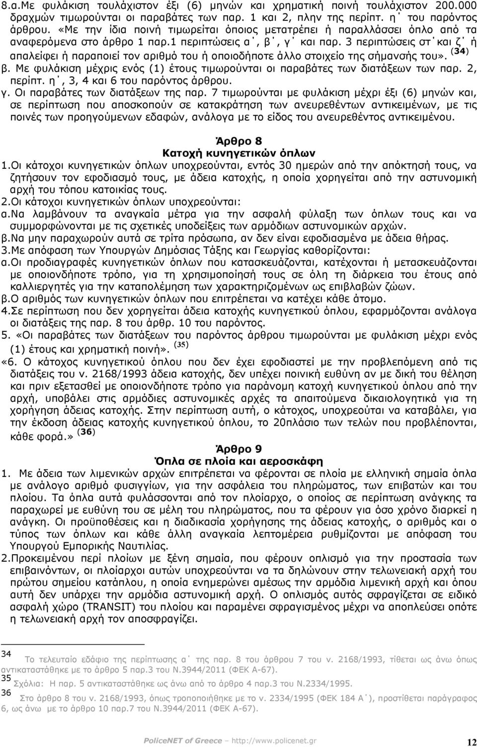 3 περιπτώσεις στ και ζ ή απαλείφει ή παραποιεί τον αριθµό του ή οποιοδήποτε άλλο στοιχείο της σήµανσής του». (34) β. Με φυλάκιση µέχρις ενός (1) έτους τιµωρούνται οι παραβάτες των διατάξεων των παρ.