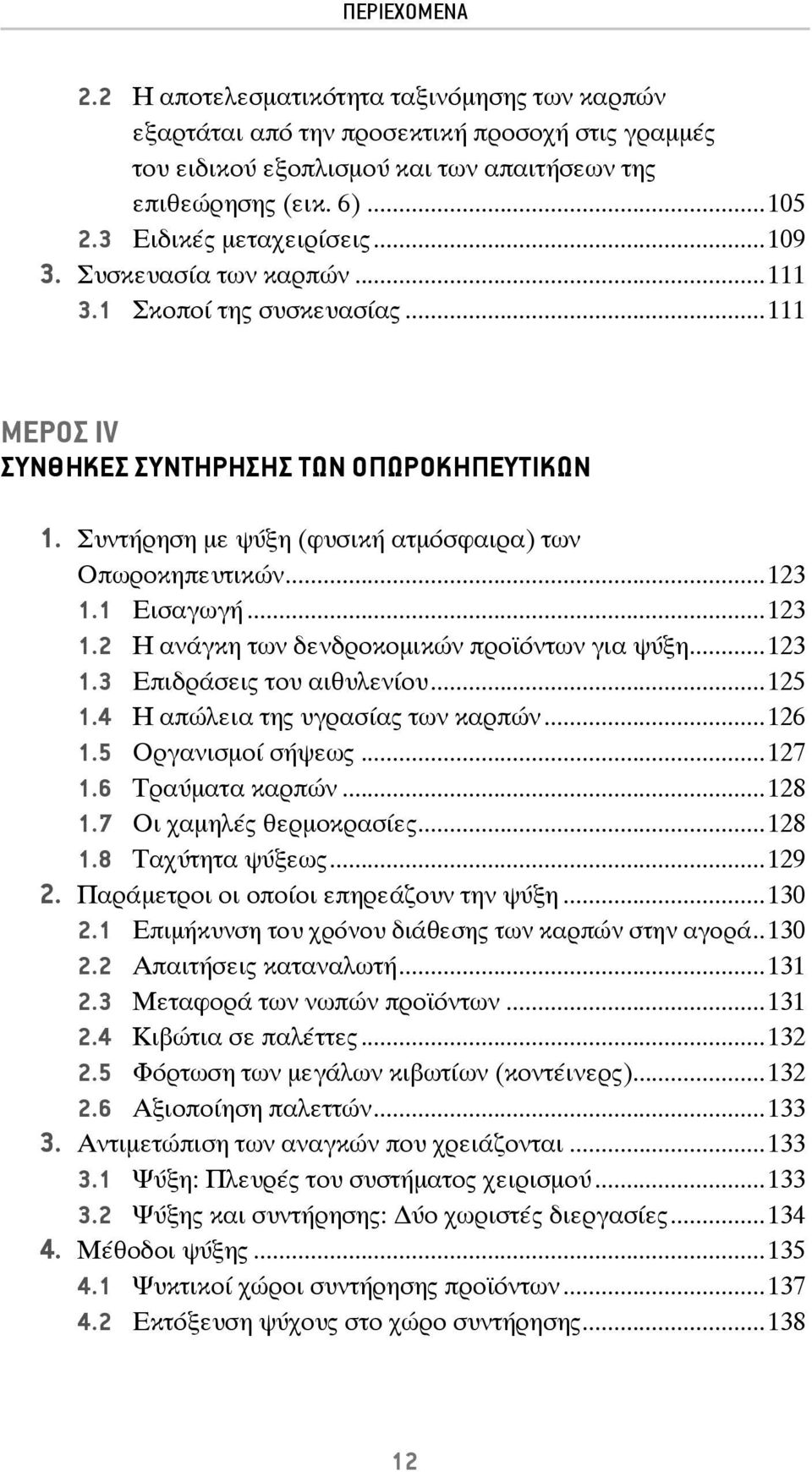 ..123 1.2 Η ανάγκη των δενδροκομικών προϊόντων για ψύξη...123 1.3 Επιδράσεις του αιθυλενίου...125 1.4 Η απώλεια της υγρασίας των καρπών...126 1.5 Οργανισμοί σήψεως...127 1.6 Τραύματα καρπών...128 1.