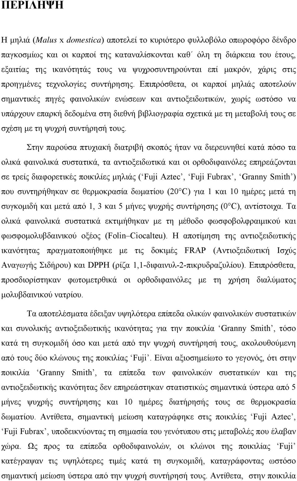 Επιπρόσθετα, οι καρποί μηλιάς αποτελούν σημαντικές πηγές φαινολικών ενώσεων και αντιοξειδωτικών, χωρίς ωστόσο να υπάρχουν επαρκή δεδομένα στη διεθνή βιβλιογραφία σχετικά με τη μεταβολή τους σε σχέση