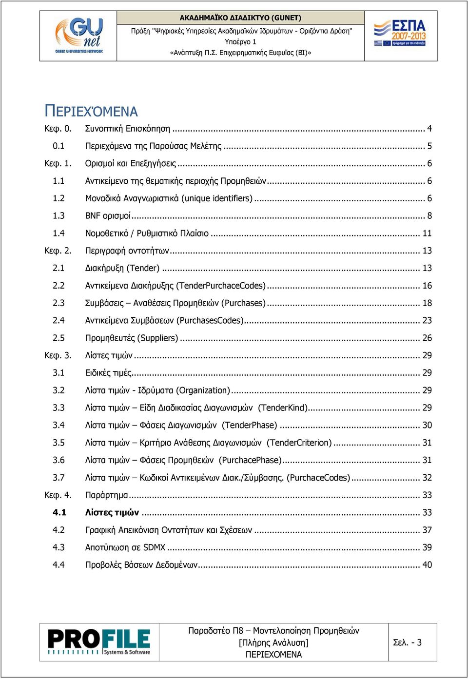 3 Συμβάσεις Αναθέσεις Προμηθειών (Purchases)... 18 2.4 Αντικείμενα Συμβάσεων (PurchasesCodes)... 23 2.5 Προμηθευτές (Suppliers)... 26 Κεφ. 3. Λίστες τιμών... 29 3.