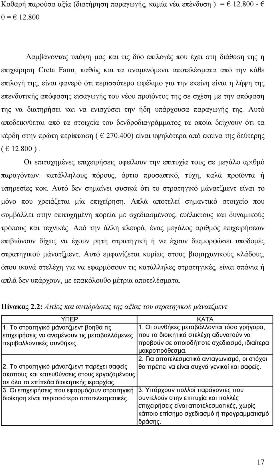 για την εκείνη είναι η λήψη της επενδυτικής απόφασης εισαγωγής του νέου προϊόντος της σε σχέση με την απόφαση της να διατηρήσει και να ενισχύσει την ήδη υπάρχουσα παραγωγής της.