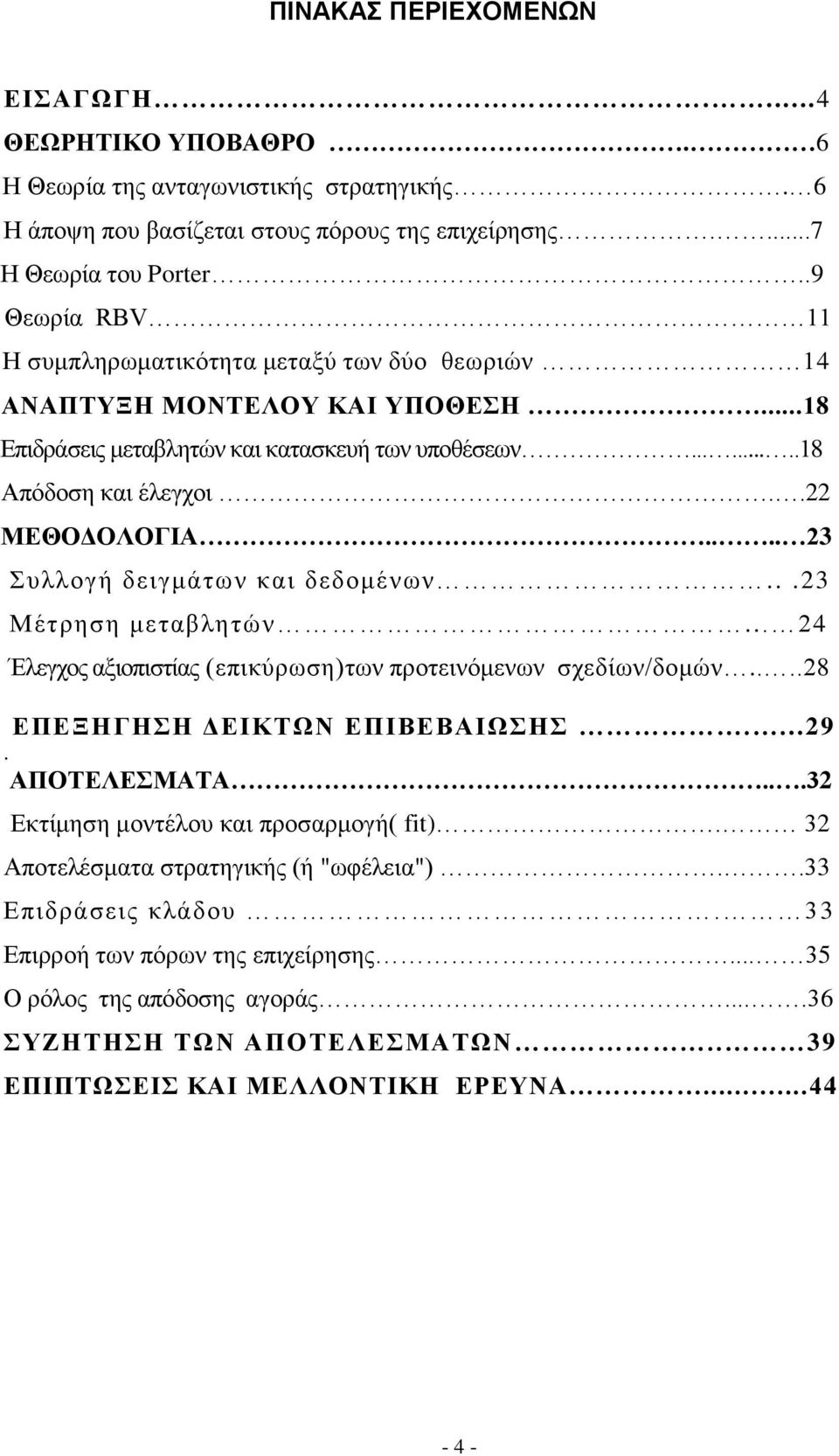 ... 23 πιινγή δεηγκάησλ θαη δεδνκέλσλ...23 Μέηξεζε κεηαβιεηψλ... 24 Έιεγρνο αμηνπηζηίαο (επηθχξσζε)ησλ πξνηεηλφκελσλ ζρεδίσλ/δνκψλ....28 ΔΠΔΞΖΓΖΖ ΓΔΗΚΣΩΝ ΔΠΗΒΔΒΑΗΩΖ....29. ΑΠΟΣΔΛΔΜΑΣΑ.