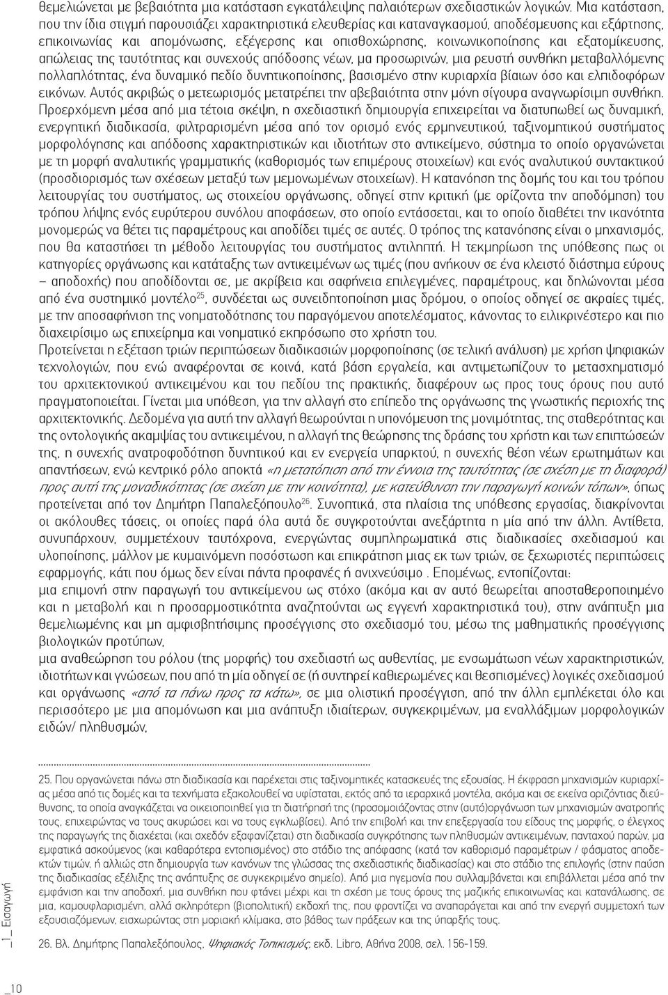 εξατομίκευσης, απώλειας της ταυτότητας και συνεχούς απόδοσης νέων, μα προσωρινών, μια ρευστή συνθήκη μεταβαλλόμενης πολλαπλότητας, ένα δυναμικό πεδίο δυνητικοποίησης, βασισμένο στην κυριαρχία βίαιων