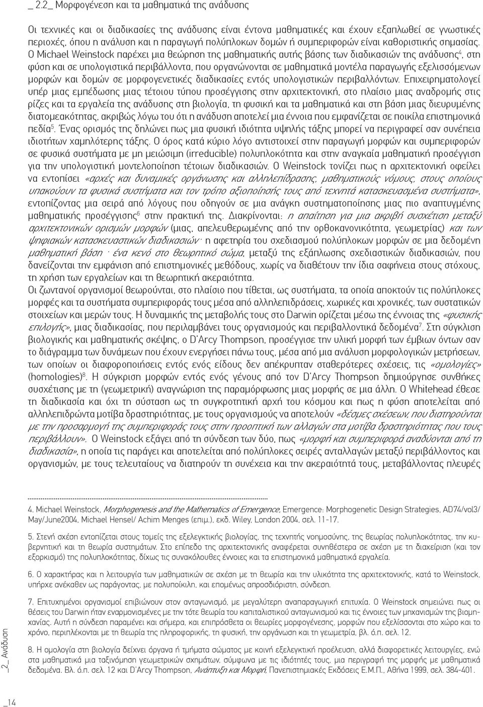 Ο Michael Weinstock παρέχει μια θεώρηση της μαθηματικής αυτής βάσης των διαδικασιών της ανάδυσης 4, στη φύση και σε υπολογιστικά περιβάλλοντα, που οργανώνονται σε μαθηματικά μοντέλα παραγωγής