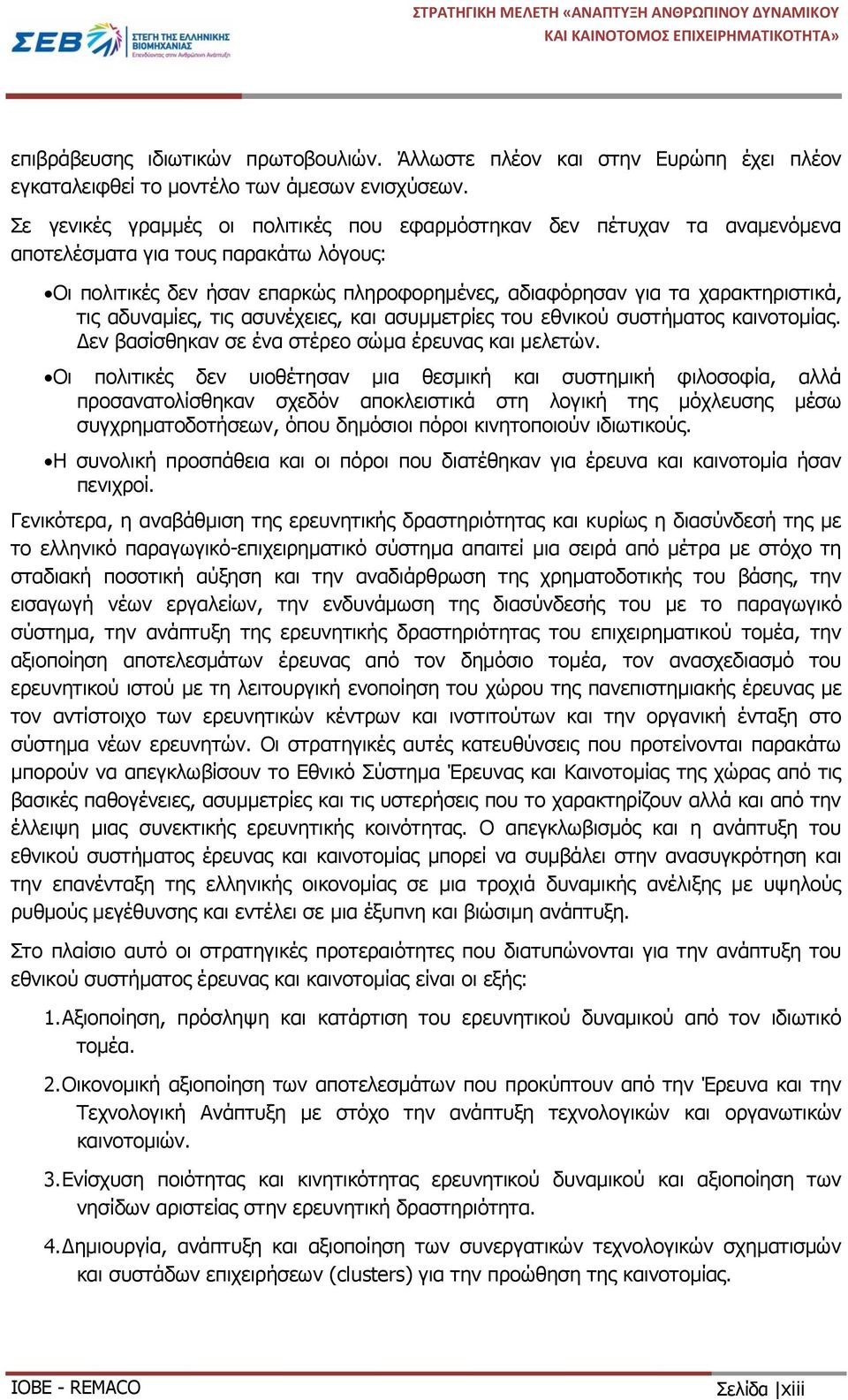 αδυναμίες, τις ασυνέχειες, και ασυμμετρίες του εθνικού συστήματος καινοτομίας. Δεν βασίσθηκαν σε ένα στέρεο σώμα έρευνας και μελετών.