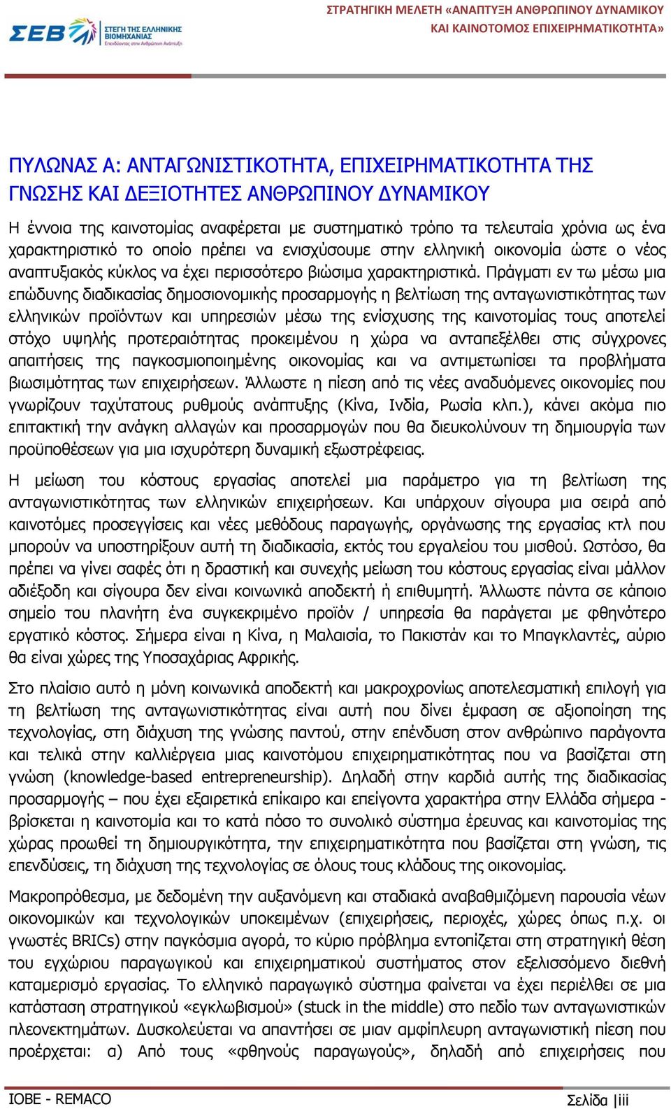 Πράγματι εν τω μέσω μια επώδυνης διαδικασίας δημοσιονομικής προσαρμογής η βελτίωση της ανταγωνιστικότητας των ελληνικών προϊόντων και υπηρεσιών μέσω της ενίσχυσης της καινοτομίας τους αποτελεί στόχο