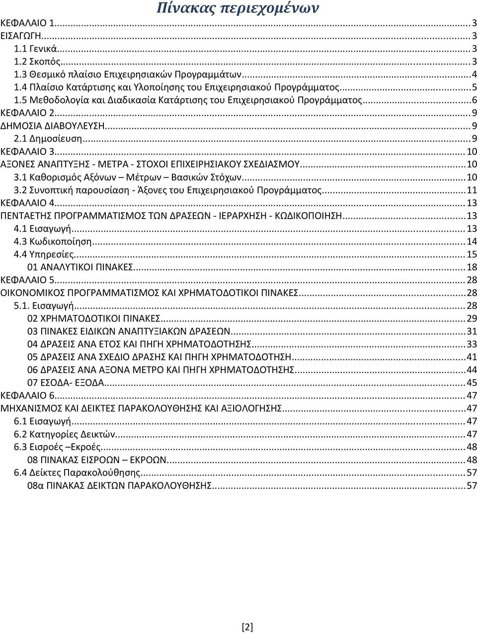 1 Δημοσίευση...9 ΚΕΦΑΛΑΙΟ 3...10 ΑΞΟΝΕΣ ΑΝΑΠΤΥΞΗΣ - ΜΕΤΡΑ - ΣΤΟΧΟΙ ΕΠΙΧΕΙΡΗΣΙΑΚΟΥ ΣΧΕΔΙΑΣΜΟΥ...10 3.1 Καθορισμός Αξόνων Μέτρων Βασικών Στόχων...10 3.2 Συνοπτική παρουσίαση - Άξονες του Επιχειρησιακού Προγράμματος.