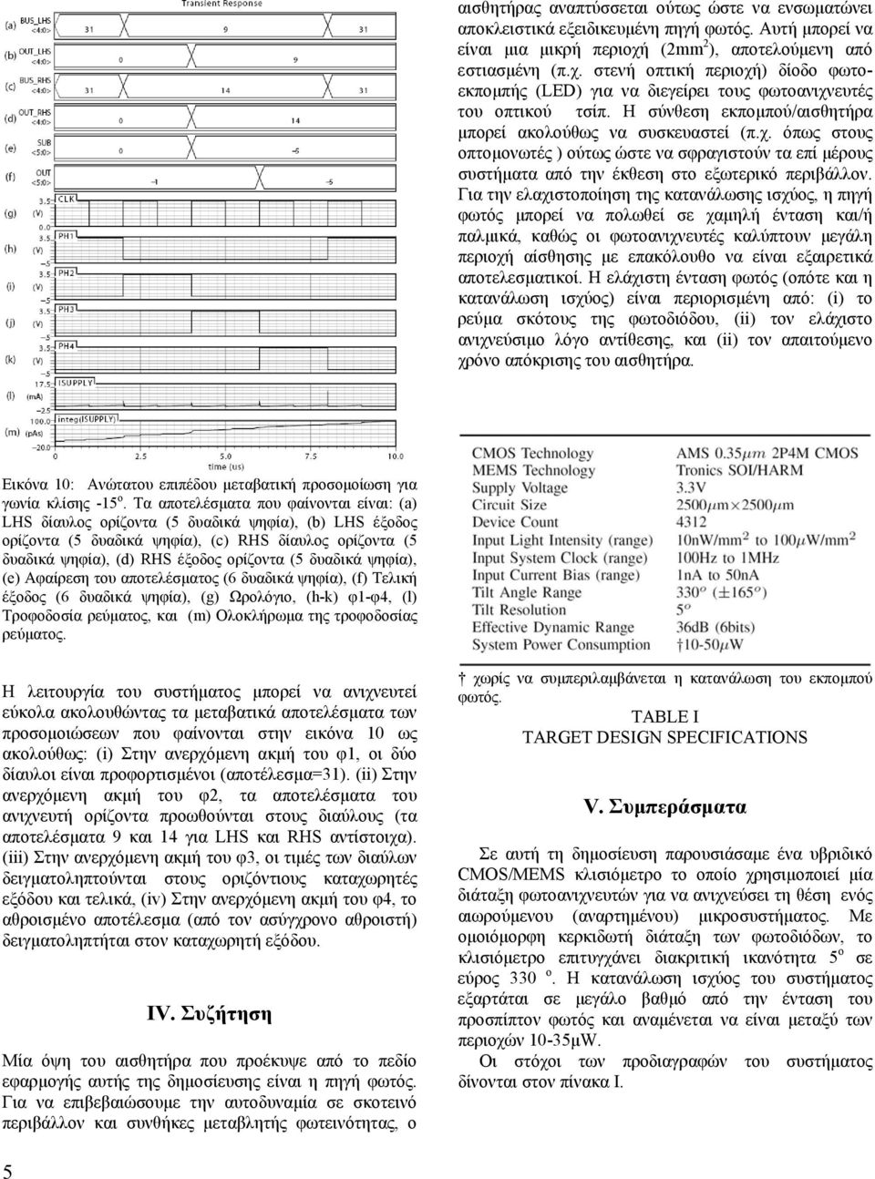 Η σύνθεση εκπομπού/αισθητήρα μπορεί ακολούθως να συσκευαστεί (π.χ. όπως στους οπτομονωτές ) ούτως ώστε να σφραγιστούν τα επί μέρους συστήματα από την έκθεση στο εξωτερικό περιβάλλον.