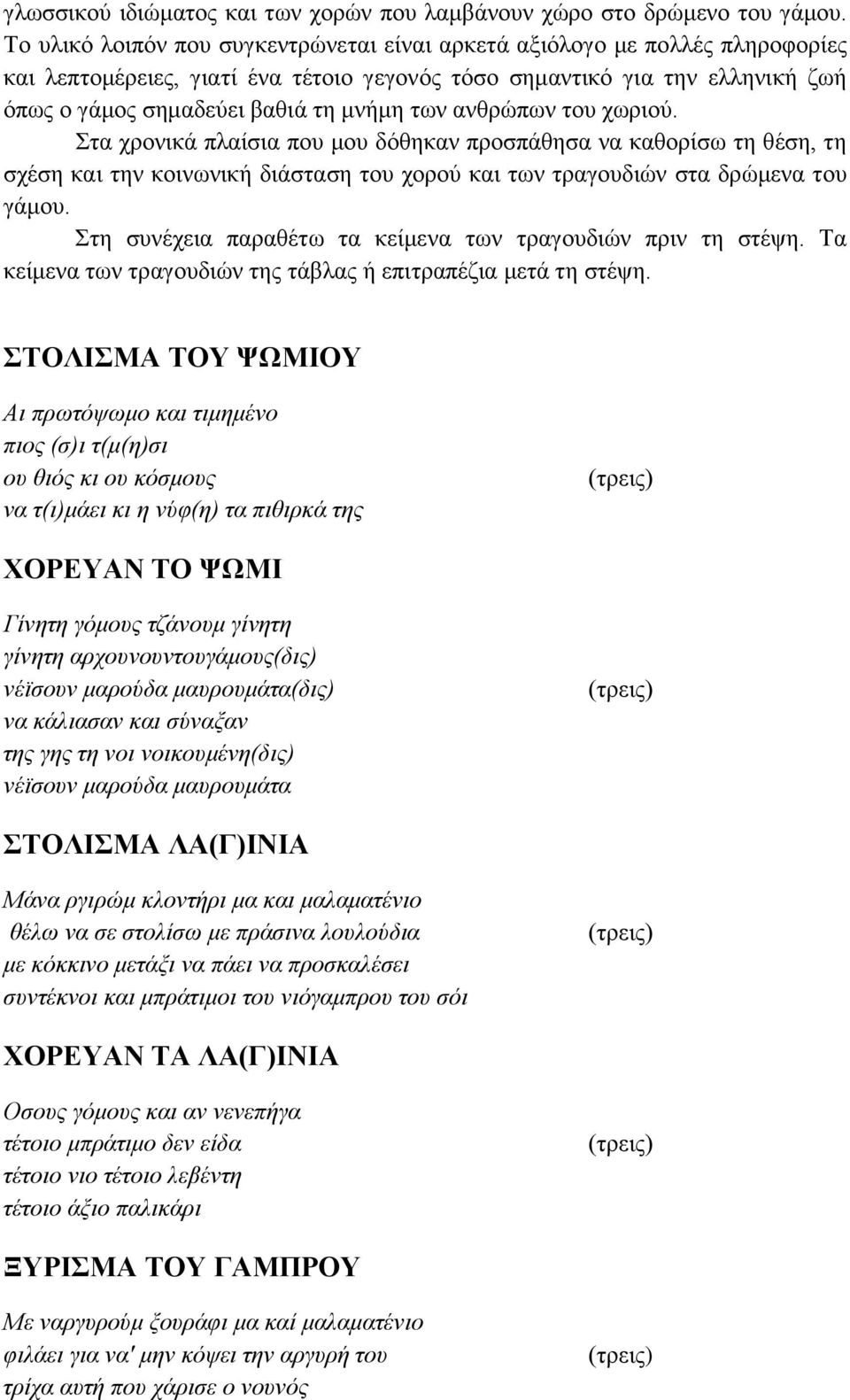 ανθρώπων του χωριού. Στα χρονικά πλαίσια που μου δόθηκαν προσπάθησα να καθορίσω τη θέση, τη σχέση και την κοινωνική διάσταση του χορού και των τραγουδιών στα δρώμενα του γάμου.