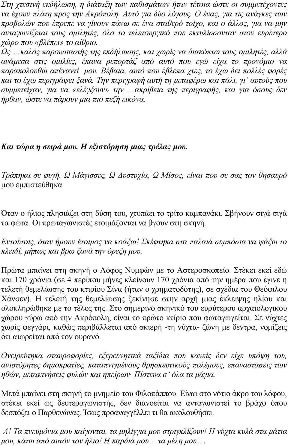 «βλέπει» το αίθριο. Ως καλός παρουσιαστής της εκδήλωσης, και χωρίς να διακόπτω τους ομιλητές, αλλά ανάμεσα στις ομιλίες, έκανα ρεπορτάζ από αυτό που εγώ είχα το προνόμιο να παρακολουθώ απέναντί μου.