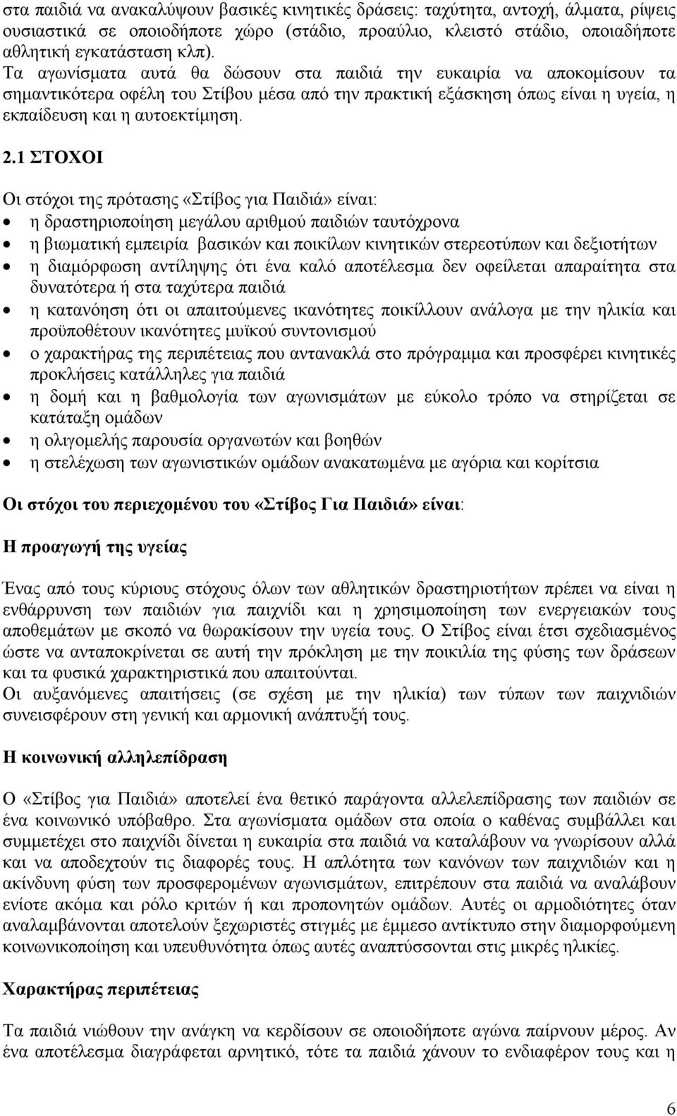 ΣΤΟΧΟΙ Οι στόχοι της πρότασης «Στίβος για Παιδιά» είναι: η δραστηριοποίηση μεγάλου αριθμού παιδιών ταυτόχρονα η βιωματική εμπειρία βασικών και ποικίλων κινητικών στερεοτύπων και δεξιοτήτων η