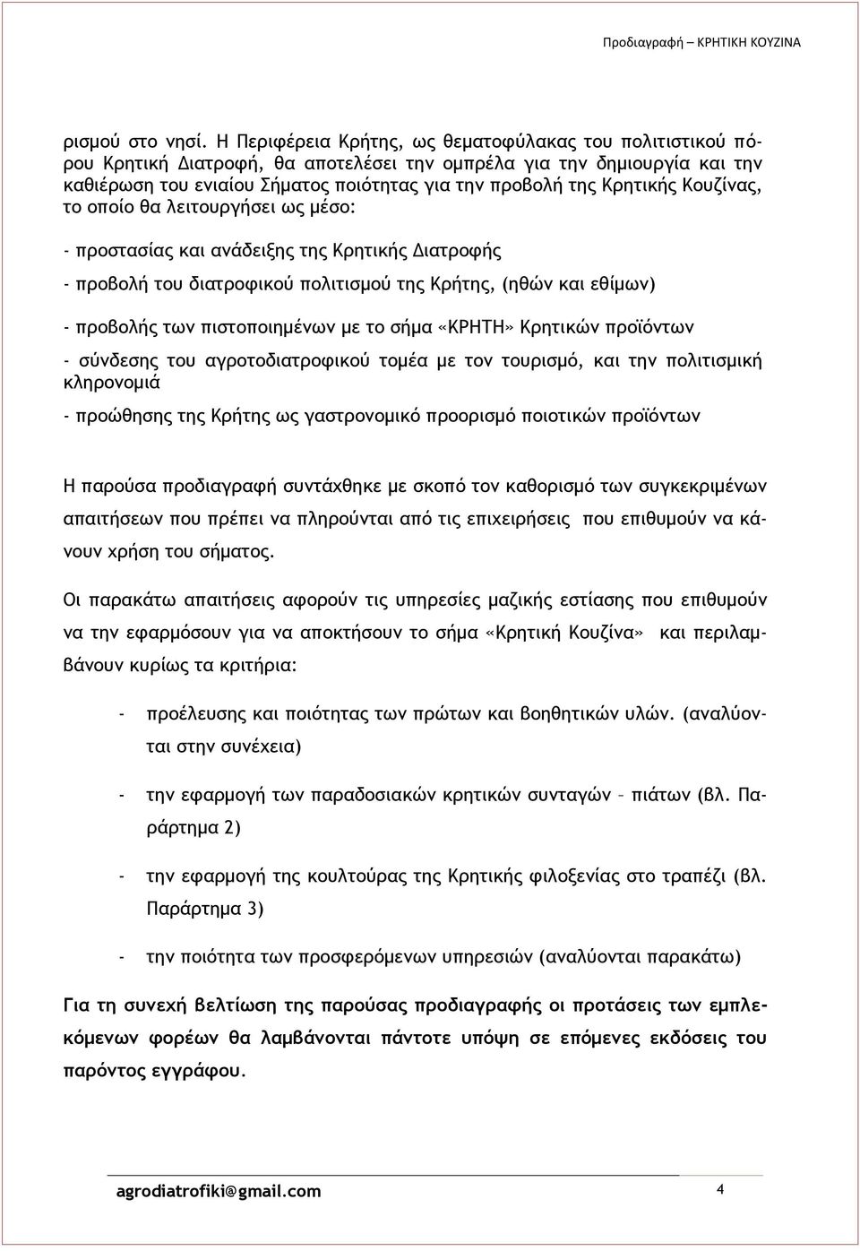 Κρητικής Κουζίνας, το οποίο θα λειτουργήσει ως μέσο: - προστασίας και ανάδειξης της Κρητικής Διατροφής - προβολή του διατροφικού πολιτισμού της Κρήτης, (ηθών και εθίμων) - προβολής των πιστοποιημένων