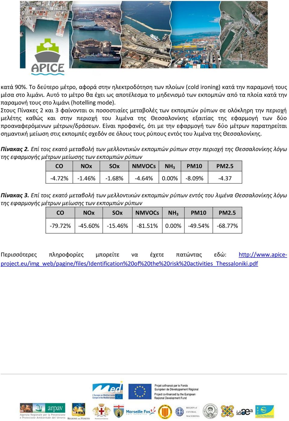 Στους Πίνακες 2 και 3 φαίνονται οι ποσοστιαίες μεταβολές των εκπομπών ρύπων σε ολόκληρη την περιοχή μελέτης καθώς και στην περιοχή του λιμένα της Θεσσαλονίκης εξαιτίας της εφαρμογή των δύο