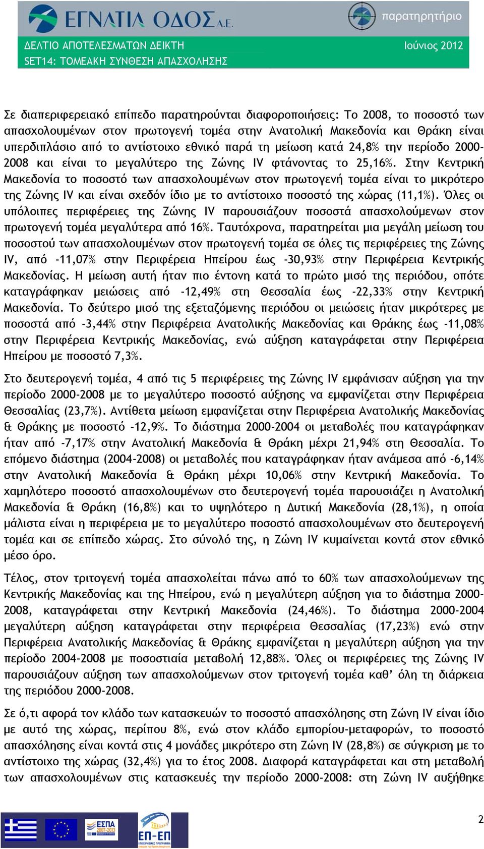 Στην Κεντρική Μακεδονία το ποσοστό των απασχολουμένων στον πρωτογενή τομέα είναι το μικρότερο της Ζώνης IV και είναι σχεδόν ίδιο με το αντίστοιχο ποσοστό της χώρας (11,1%).