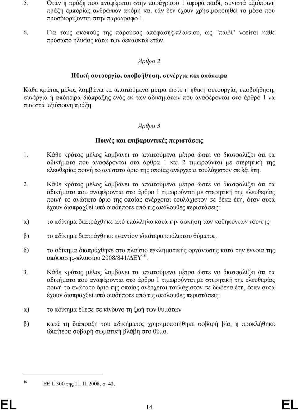 Άρθρο 2 Ηθική αυτουργία, υποβοήθηση, συνέργια και απόπειρα Κάθε κράτος µέλος λαµβάνει τα απαιτούµενα µέτρα ώστε η ηθική αυτουργία, υποβοήθηση, συνέργια ή απόπειρα διάπραξης ενός εκ των αδικηµάτων που