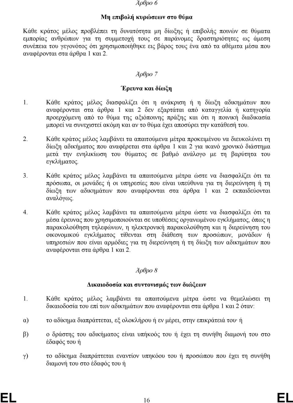 Κάθε κράτος µέλος διασφαλίζει ότι η ανάκριση ή η δίωξη αδικηµάτων που αναφέρονται στα άρθρα 1 και 2 δεν εξαρτάται από καταγγελία ή κατηγορία προερχόµενη από το θύµα της αξιόποινης πράξης και ότι η